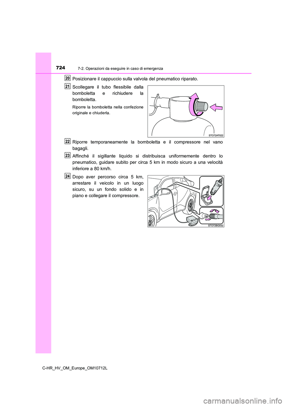 TOYOTA C-HR 2021 Manuale duso (in Italian) 7247-2. Operazioni da eseguire in caso di emergenza
C-HR_HV_OM_Europe_OM10712L
Posizionare il cappuccio sulla valvola del pneumatico riparato.
Scollegare il tubo flessibile dalla
bomboletta e richiu TOYOTA C-HR 2021 Manuale duso (in Italian) 7247-2. Operazioni da eseguire in caso di emergenza
C-HR_HV_OM_Europe_OM10712L
Posizionare il cappuccio sulla valvola del pneumatico riparato.
Scollegare il tubo flessibile dalla
bomboletta e richiu