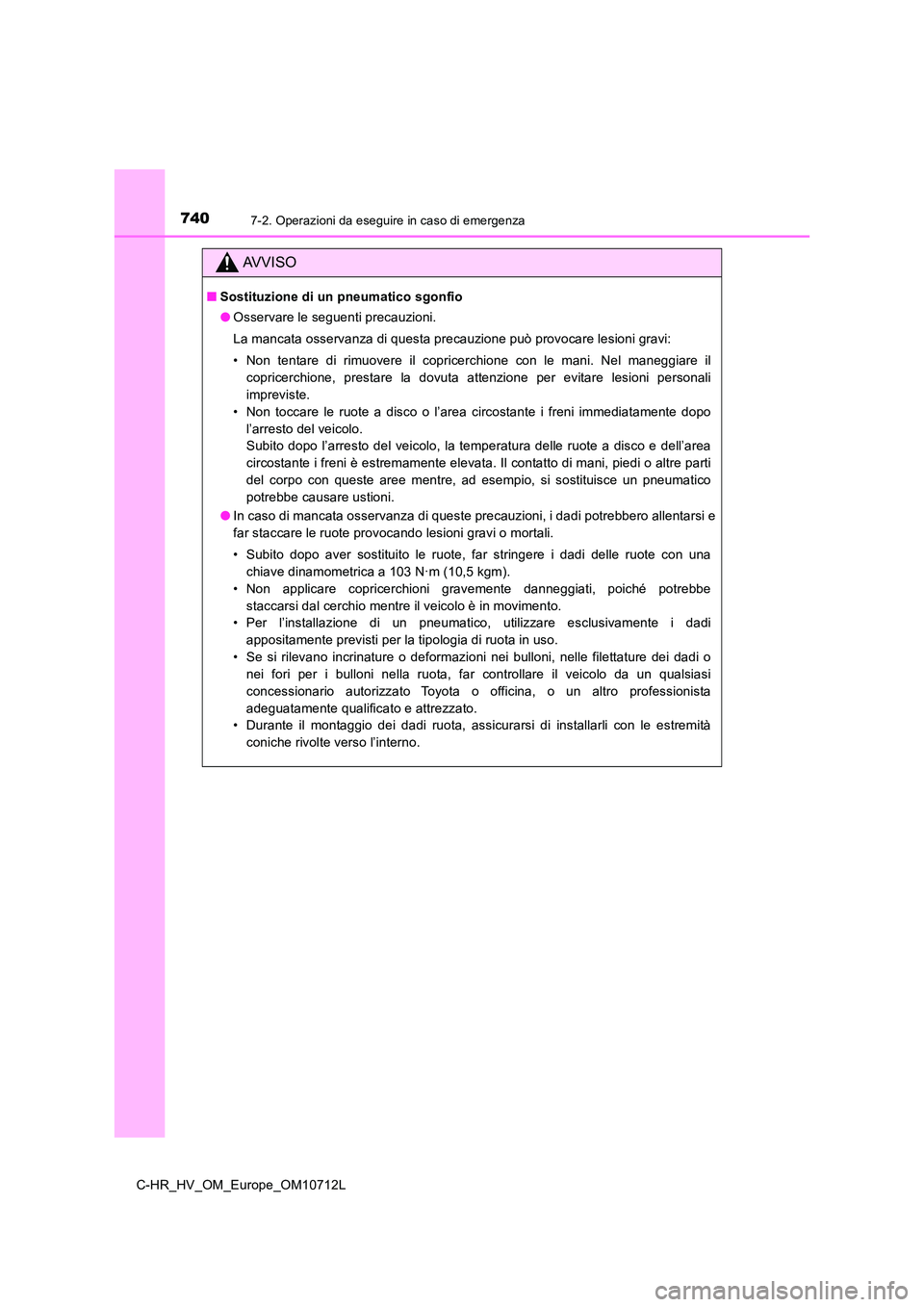 TOYOTA C-HR 2021 Manuale duso (in Italian) 7407-2. Operazioni da eseguire in caso di emergenza
C-HR_HV_OM_Europe_OM10712L
AVVISO
■Sostituzione di un pneumatico sgonfio
● Osservare le seguenti precauzioni.
La mancata osservanza di questa TOYOTA C-HR 2021 Manuale duso (in Italian) 7407-2. Operazioni da eseguire in caso di emergenza
C-HR_HV_OM_Europe_OM10712L
AVVISO
■Sostituzione di un pneumatico sgonfio
● Osservare le seguenti precauzioni.
La mancata osservanza di questa