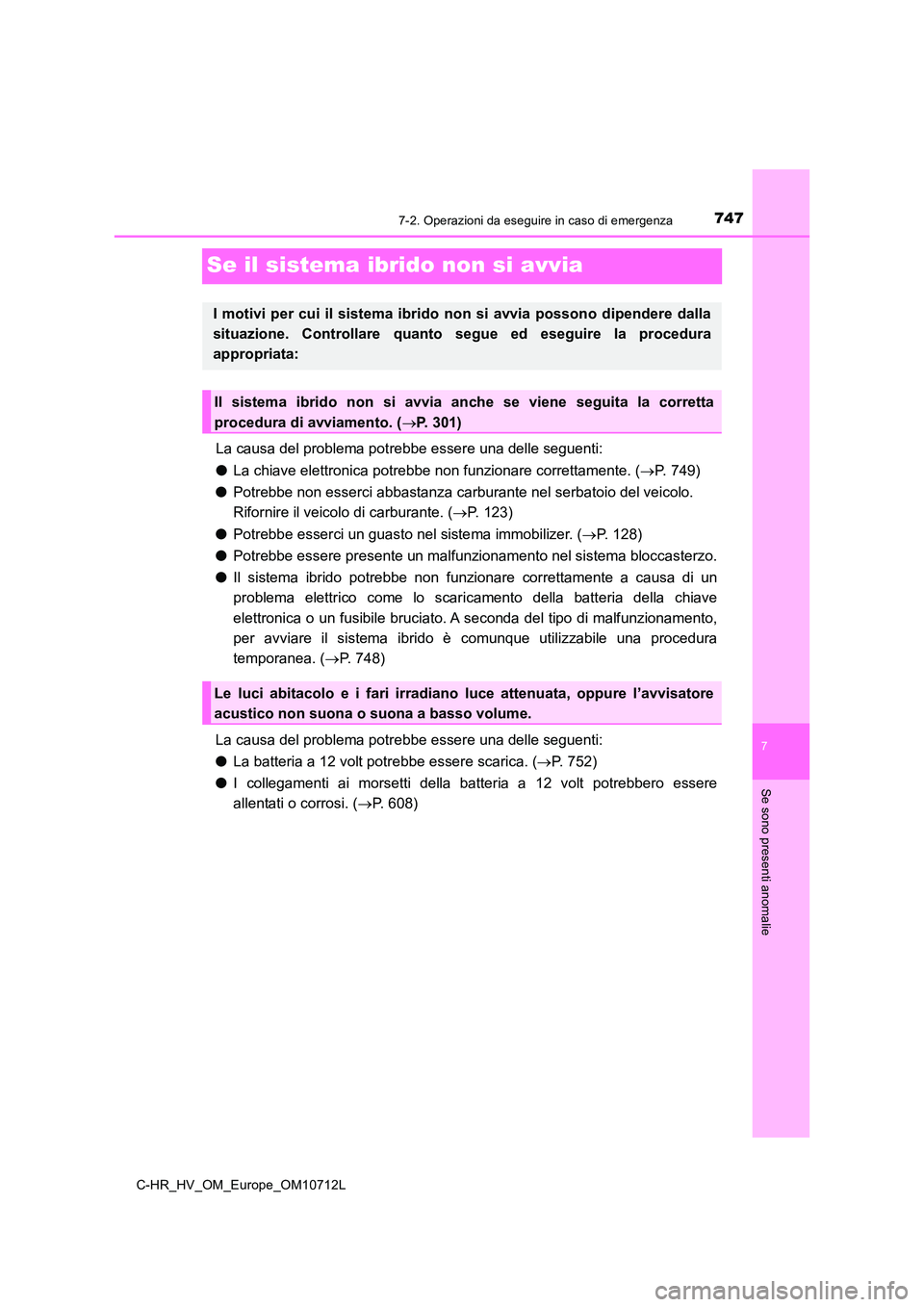 TOYOTA C-HR 2021 Manuale duso (in Italian) 7477-2. Operazioni da eseguire in caso di emergenza
C-HR_HV_OM_Europe_OM10712L
7
Se sono presenti anomalie
Se il sistema ibrido non si avvia
La causa del problema potrebbe essere una delle seguenti:
TOYOTA C-HR 2021 Manuale duso (in Italian) 7477-2. Operazioni da eseguire in caso di emergenza
C-HR_HV_OM_Europe_OM10712L
7
Se sono presenti anomalie
Se il sistema ibrido non si avvia
La causa del problema potrebbe essere una delle seguenti: