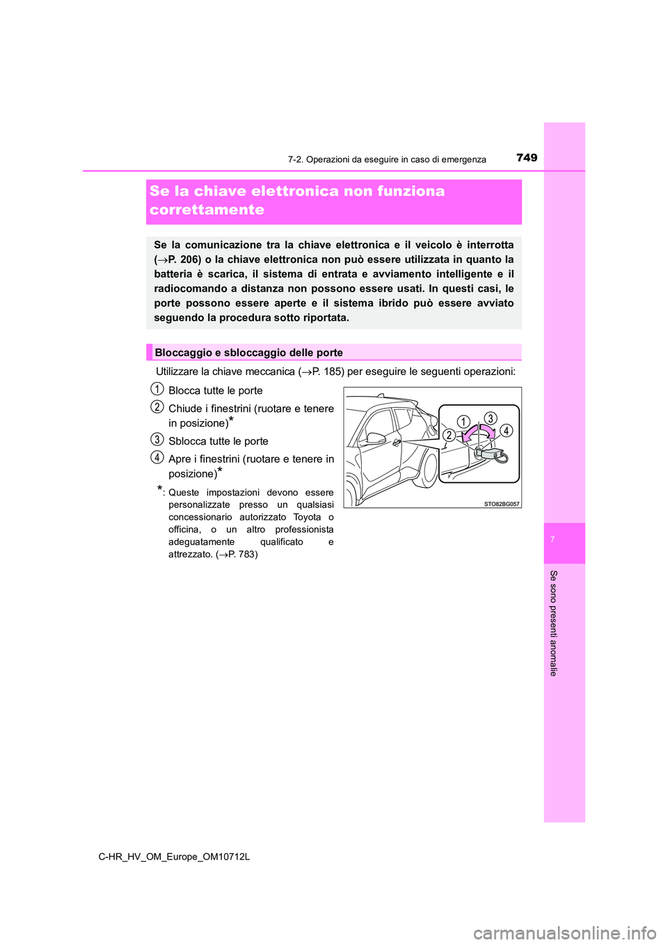 TOYOTA C-HR 2021 Manuale duso (in Italian) 7497-2. Operazioni da eseguire in caso di emergenza
C-HR_HV_OM_Europe_OM10712L
7
Se sono presenti anomalie
Se la chiave elettronica non funziona
correttamente
Utilizzare la chiave meccanica ( P. TOYOTA C-HR 2021 Manuale duso (in Italian) 7497-2. Operazioni da eseguire in caso di emergenza
C-HR_HV_OM_Europe_OM10712L
7
Se sono presenti anomalie
Se la chiave elettronica non funziona
correttamente
Utilizzare la chiave meccanica ( P.