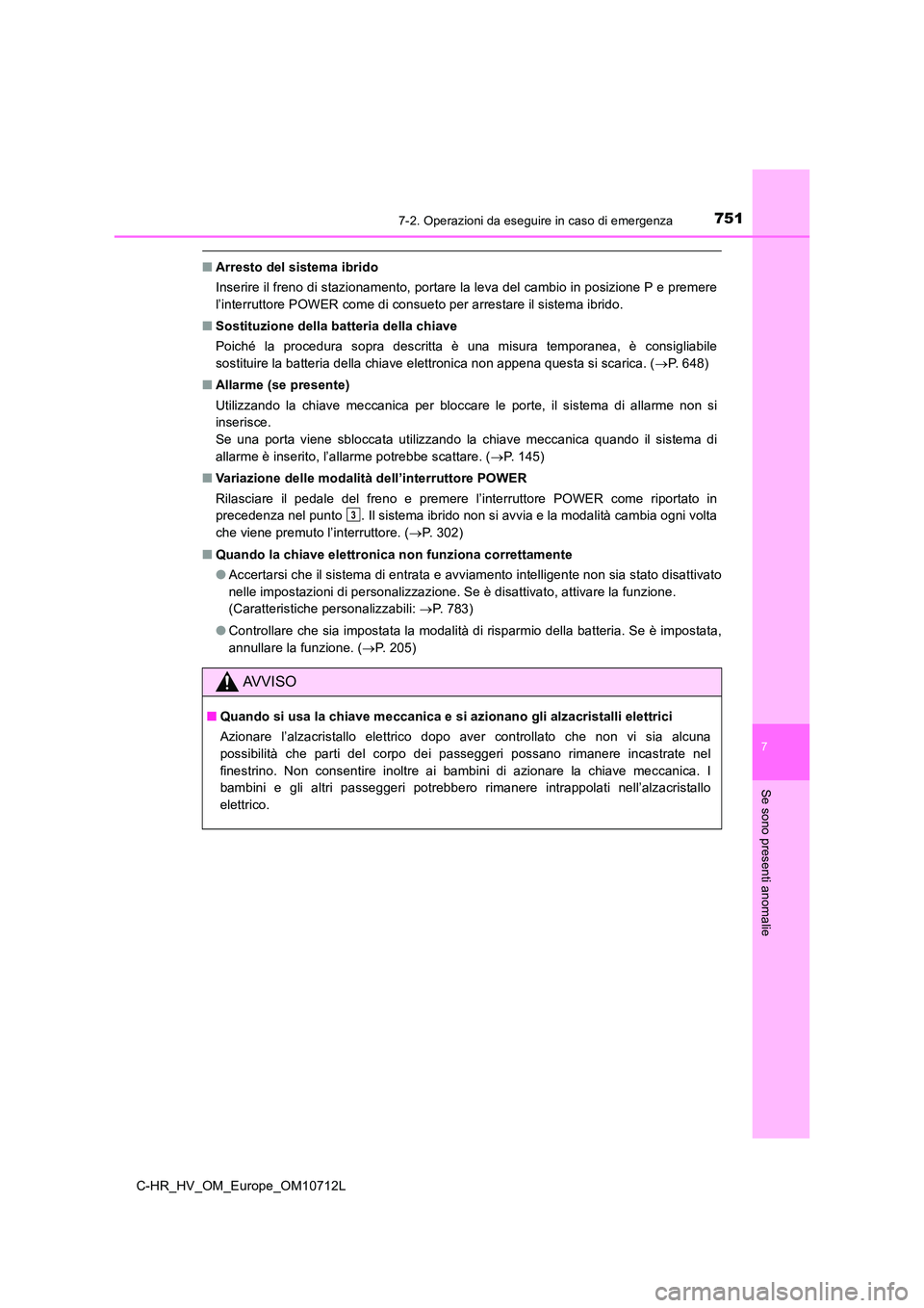 TOYOTA C-HR 2021 Manuale duso (in Italian) 7517-2. Operazioni da eseguire in caso di emergenza
C-HR_HV_OM_Europe_OM10712L
7
Se sono presenti anomalie
■Arresto del sistema ibrido
Inserire il freno di stazionamento, portare la leva del cambio TOYOTA C-HR 2021 Manuale duso (in Italian) 7517-2. Operazioni da eseguire in caso di emergenza
C-HR_HV_OM_Europe_OM10712L
7
Se sono presenti anomalie
■Arresto del sistema ibrido
Inserire il freno di stazionamento, portare la leva del cambio
