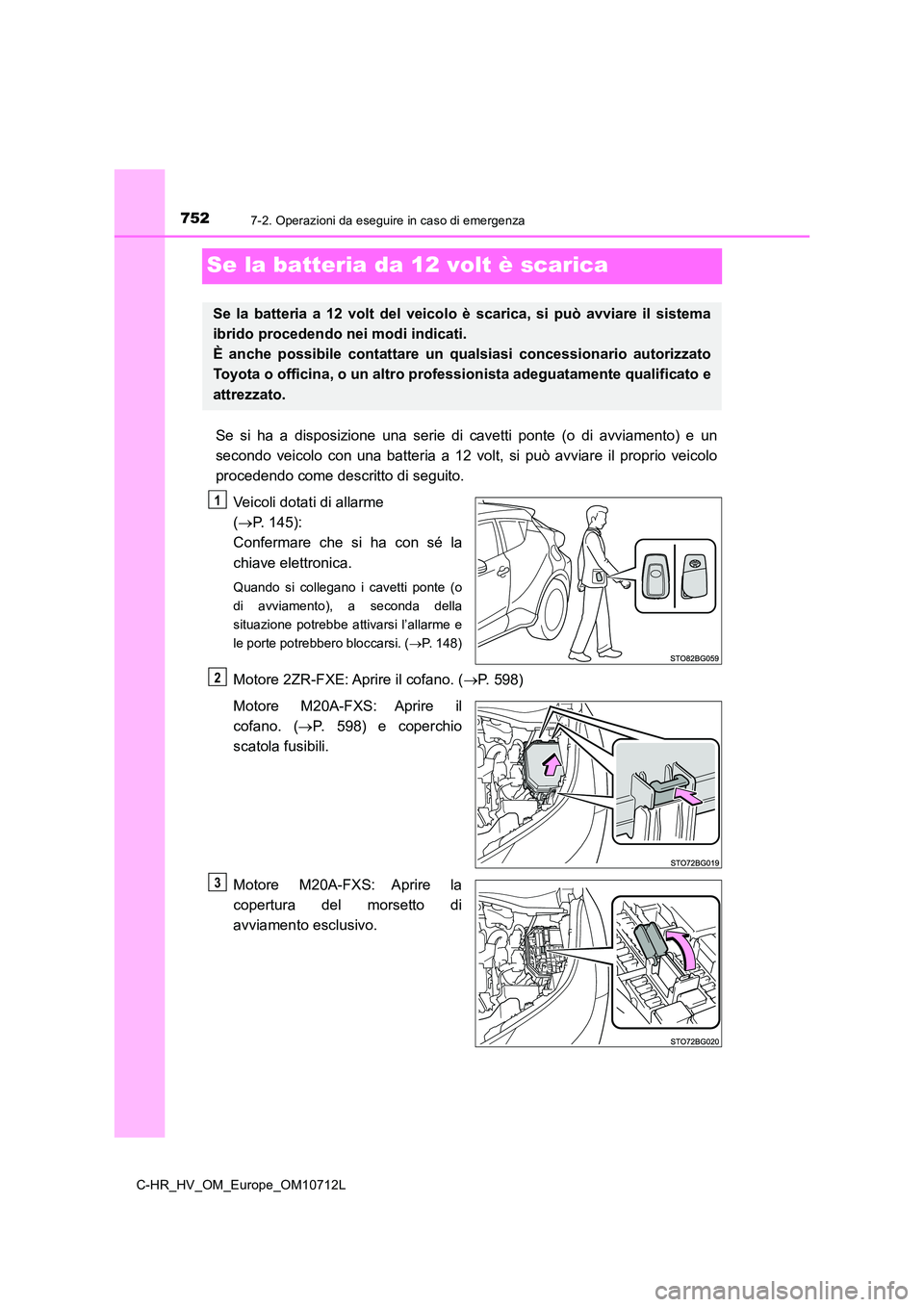 TOYOTA C-HR 2021 Manuale duso (in Italian) 7527-2. Operazioni da eseguire in caso di emergenza
C-HR_HV_OM_Europe_OM10712L
Se la batteria da 12 volt è scarica
Se si ha a disposizione una serie di cavetti ponte (o di avviamento) e un
secondo v TOYOTA C-HR 2021 Manuale duso (in Italian) 7527-2. Operazioni da eseguire in caso di emergenza
C-HR_HV_OM_Europe_OM10712L
Se la batteria da 12 volt è scarica
Se si ha a disposizione una serie di cavetti ponte (o di avviamento) e un
secondo v