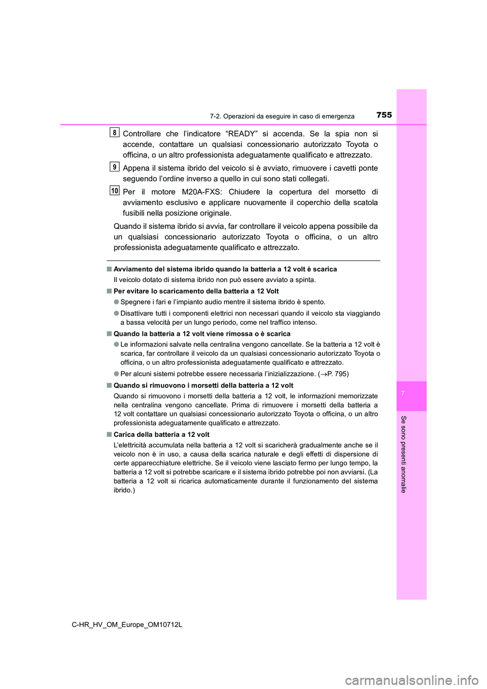 TOYOTA C-HR 2021 Manuale duso (in Italian) 7557-2. Operazioni da eseguire in caso di emergenza
C-HR_HV_OM_Europe_OM10712L
7
Se sono presenti anomalie
Controllare che l’indicatore “READY” si accenda. Se la spia non si
accende, contattare TOYOTA C-HR 2021 Manuale duso (in Italian) 7557-2. Operazioni da eseguire in caso di emergenza
C-HR_HV_OM_Europe_OM10712L
7
Se sono presenti anomalie
Controllare che l’indicatore “READY” si accenda. Se la spia non si
accende, contattare