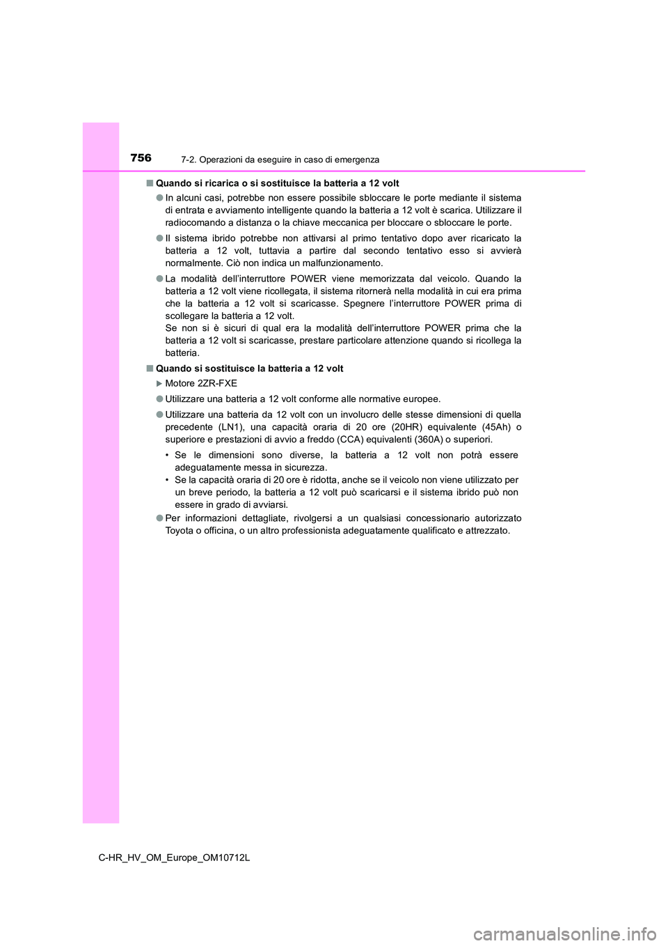 TOYOTA C-HR 2021 Manuale duso (in Italian) 7567-2. Operazioni da eseguire in caso di emergenza
C-HR_HV_OM_Europe_OM10712L
■ Quando si ricarica o si sostituisce la batteria a 12 volt
● In alcuni casi, potrebbe non essere possibile sblocca TOYOTA C-HR 2021 Manuale duso (in Italian) 7567-2. Operazioni da eseguire in caso di emergenza
C-HR_HV_OM_Europe_OM10712L
■ Quando si ricarica o si sostituisce la batteria a 12 volt
● In alcuni casi, potrebbe non essere possibile sblocca