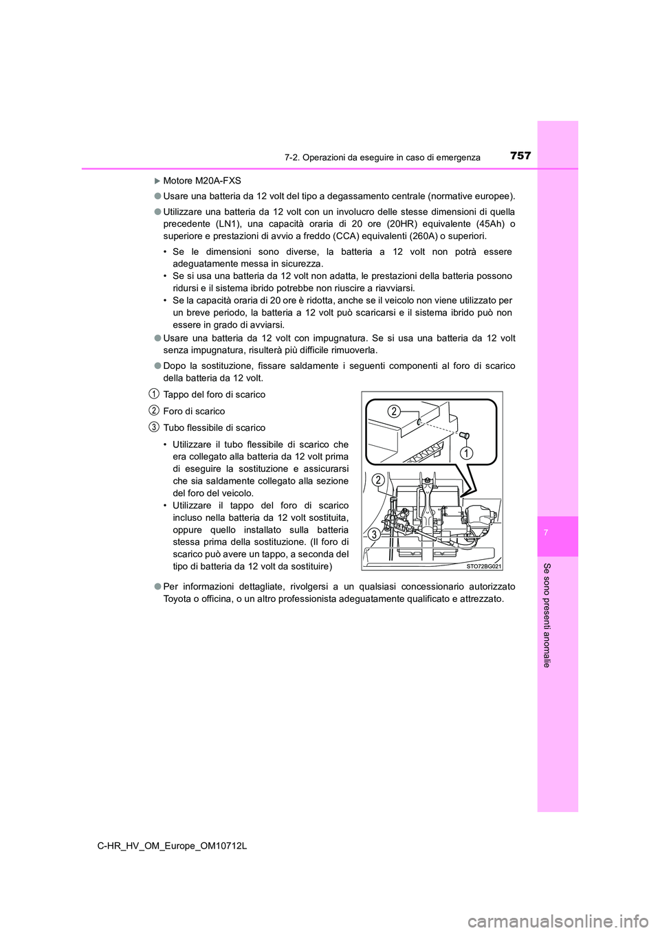 TOYOTA C-HR 2021 Manuale duso (in Italian) 7577-2. Operazioni da eseguire in caso di emergenza
C-HR_HV_OM_Europe_OM10712L
7
Se sono presenti anomalie
Motore M20A-FXS
● Usare una batteria da 12 volt del tipo a degassamento centrale (norma TOYOTA C-HR 2021 Manuale duso (in Italian) 7577-2. Operazioni da eseguire in caso di emergenza
C-HR_HV_OM_Europe_OM10712L
7
Se sono presenti anomalie
Motore M20A-FXS
● Usare una batteria da 12 volt del tipo a degassamento centrale (norma