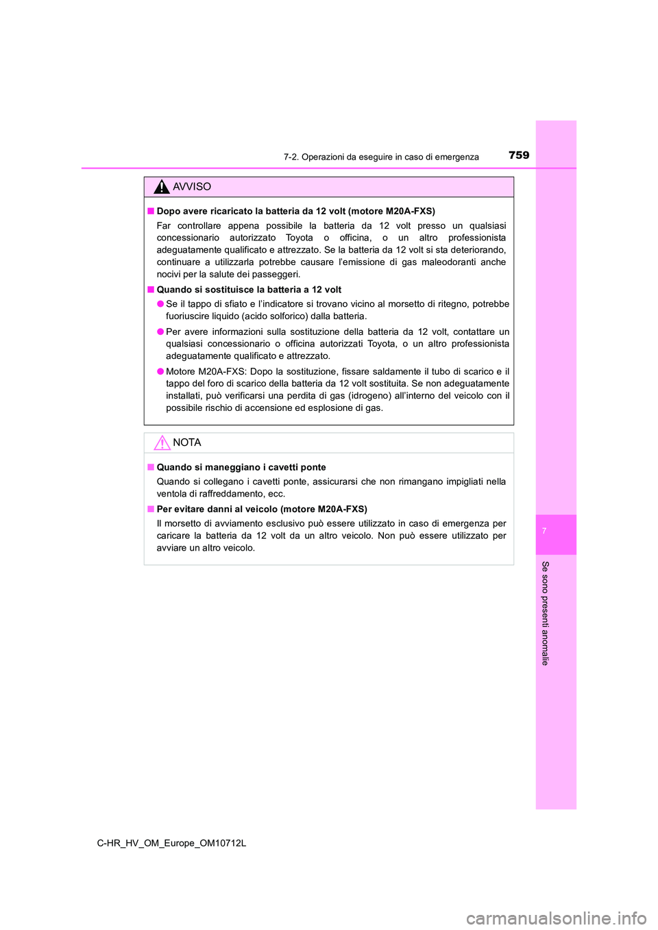 TOYOTA C-HR 2021 Manuale duso (in Italian) 7597-2. Operazioni da eseguire in caso di emergenza
C-HR_HV_OM_Europe_OM10712L
7
Se sono presenti anomalie
AVVISO
■Dopo avere ricaricato la batteria da 12 volt (motore M20A-FXS)
Far controllare app TOYOTA C-HR 2021 Manuale duso (in Italian) 7597-2. Operazioni da eseguire in caso di emergenza
C-HR_HV_OM_Europe_OM10712L
7
Se sono presenti anomalie
AVVISO
■Dopo avere ricaricato la batteria da 12 volt (motore M20A-FXS)
Far controllare app