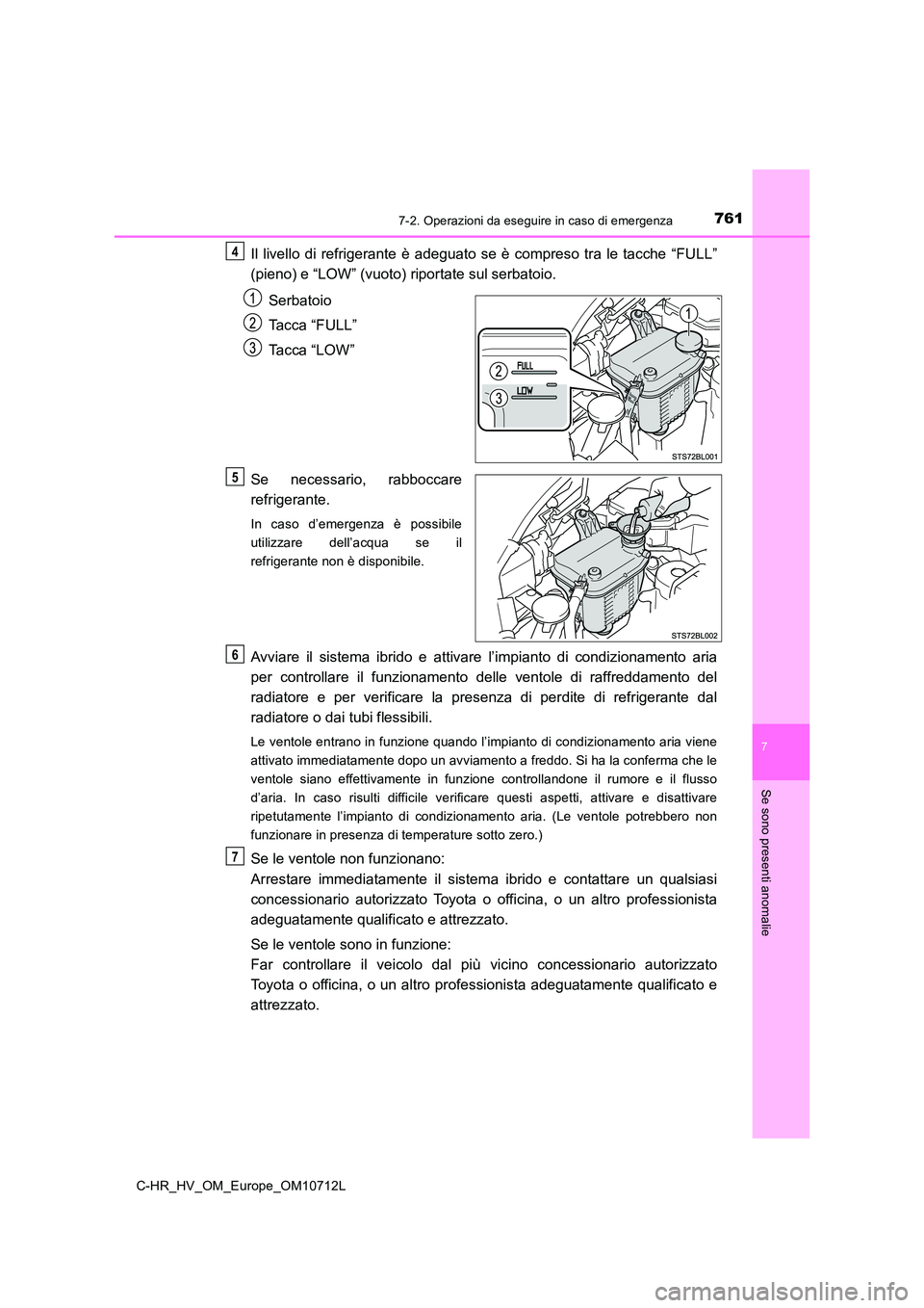 TOYOTA C-HR 2021 Manuale duso (in Italian) 7617-2. Operazioni da eseguire in caso di emergenza
C-HR_HV_OM_Europe_OM10712L
7
Se sono presenti anomalie
Il livello di refrigerante è adeguato se è compreso tra le tacche “FULL”
(pieno) e “ TOYOTA C-HR 2021 Manuale duso (in Italian) 7617-2. Operazioni da eseguire in caso di emergenza
C-HR_HV_OM_Europe_OM10712L
7
Se sono presenti anomalie
Il livello di refrigerante è adeguato se è compreso tra le tacche “FULL”
(pieno) e “