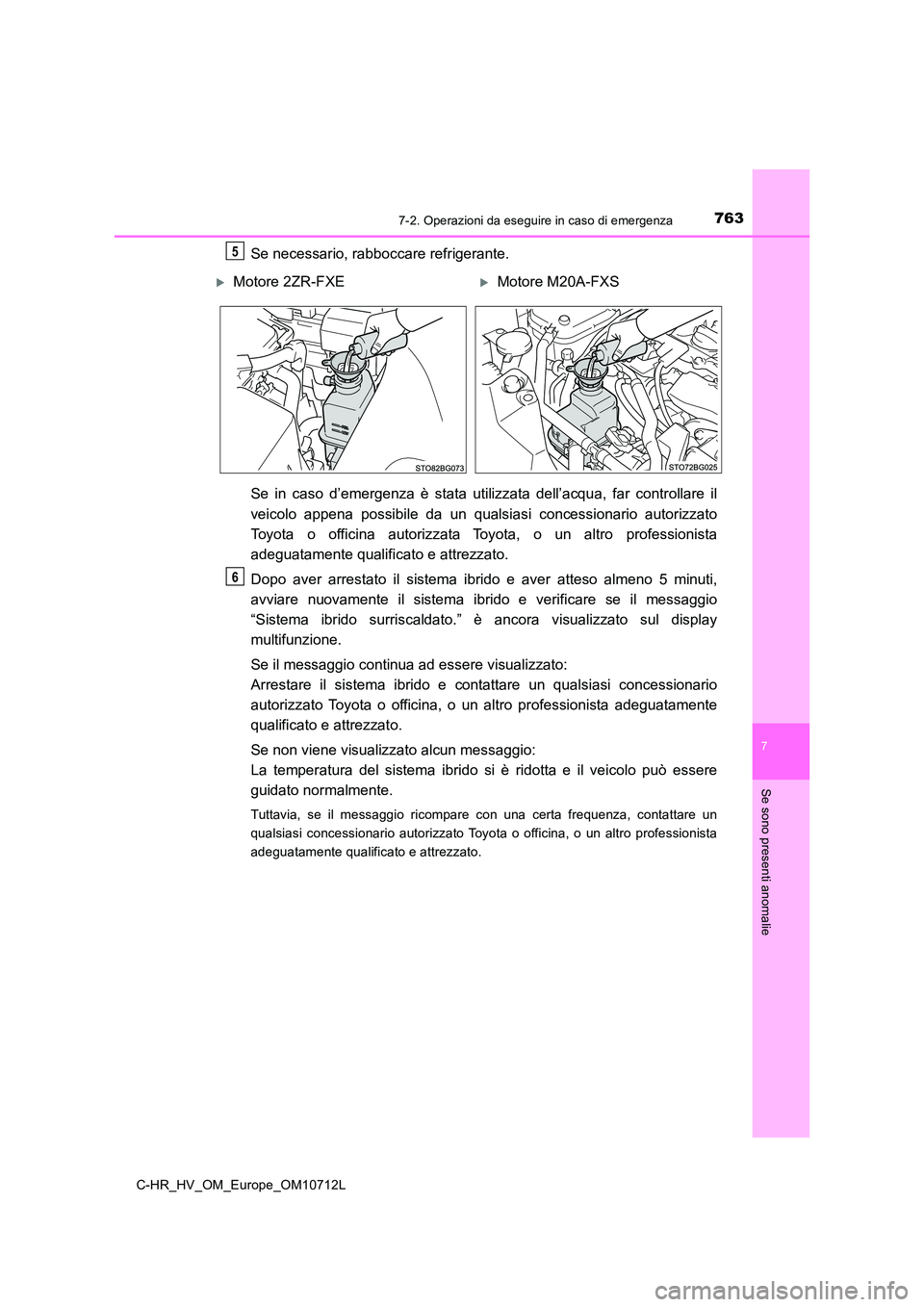 TOYOTA C-HR 2021 Manuale duso (in Italian) 7637-2. Operazioni da eseguire in caso di emergenza
C-HR_HV_OM_Europe_OM10712L
7
Se sono presenti anomalie
Se necessario, rabboccare refrigerante.
Se in caso d’emergenza è stata utilizzata dell’ TOYOTA C-HR 2021 Manuale duso (in Italian) 7637-2. Operazioni da eseguire in caso di emergenza
C-HR_HV_OM_Europe_OM10712L
7
Se sono presenti anomalie
Se necessario, rabboccare refrigerante.
Se in caso d’emergenza è stata utilizzata dell’