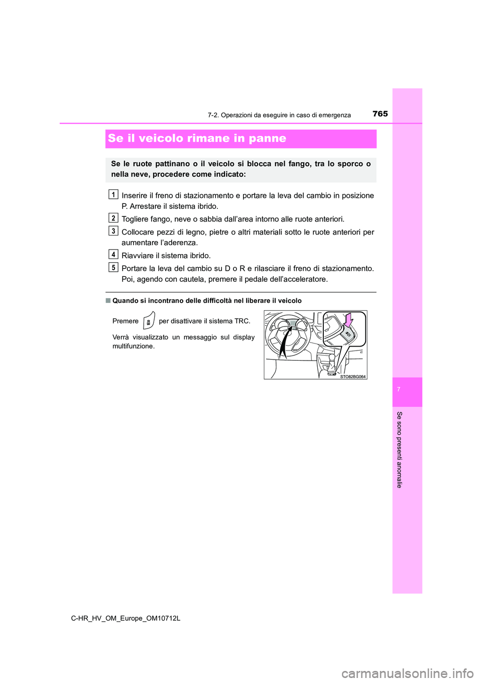TOYOTA C-HR 2021 Manuale duso (in Italian) 7657-2. Operazioni da eseguire in caso di emergenza
C-HR_HV_OM_Europe_OM10712L
7
Se sono presenti anomalie
Se il veicolo rimane in panne
Inserire il freno di stazionamento e portare la leva del cambio TOYOTA C-HR 2021 Manuale duso (in Italian) 7657-2. Operazioni da eseguire in caso di emergenza
C-HR_HV_OM_Europe_OM10712L
7
Se sono presenti anomalie
Se il veicolo rimane in panne
Inserire il freno di stazionamento e portare la leva del cambio