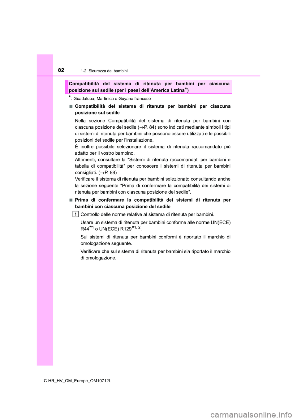 TOYOTA C-HR 2021 Manuale duso (in Italian) 821-2. Sicurezza dei bambini
C-HR_HV_OM_Europe_OM10712L
*: Guadalupa, Martinica e Guyana francese
■Compatibilità del sistema di ritenuta per bambini per ciascuna
posizione sul sedile
Nella sezio TOYOTA C-HR 2021 Manuale duso (in Italian) 821-2. Sicurezza dei bambini
C-HR_HV_OM_Europe_OM10712L
*: Guadalupa, Martinica e Guyana francese
■Compatibilità del sistema di ritenuta per bambini per ciascuna
posizione sul sedile
Nella sezio