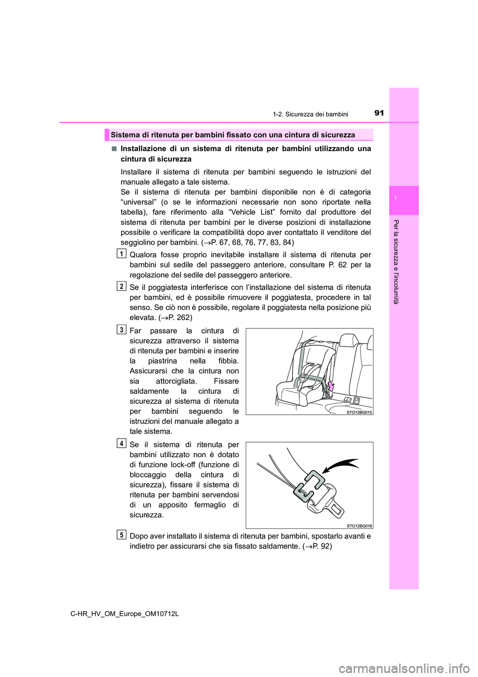 TOYOTA C-HR 2021 Manuale duso (in Italian) 911-2. Sicurezza dei bambini
1
Per la sicurezza e l’incolumità
C-HR_HV_OM_Europe_OM10712L
■Installazione di un sistema di ritenuta per bambini utilizzando una
cintura di sicurezza
Installare i TOYOTA C-HR 2021 Manuale duso (in Italian) 911-2. Sicurezza dei bambini
1
Per la sicurezza e l’incolumità
C-HR_HV_OM_Europe_OM10712L
■Installazione di un sistema di ritenuta per bambini utilizzando una
cintura di sicurezza
Installare i