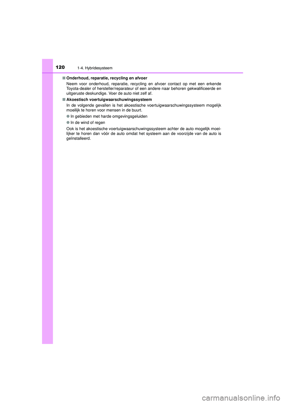 TOYOTA C-HR 2021  Instructieboekje (in Dutch) 1201-4. Hybridesysteem
C-HR_HV_OM_Europe_OM10566E■
Onderhoud, reparatie, recycling en afvoer
Neem voor onderhoud, reparatie, recycling en afvoer contact op met een erkende
Toyota-dealer of herstelle