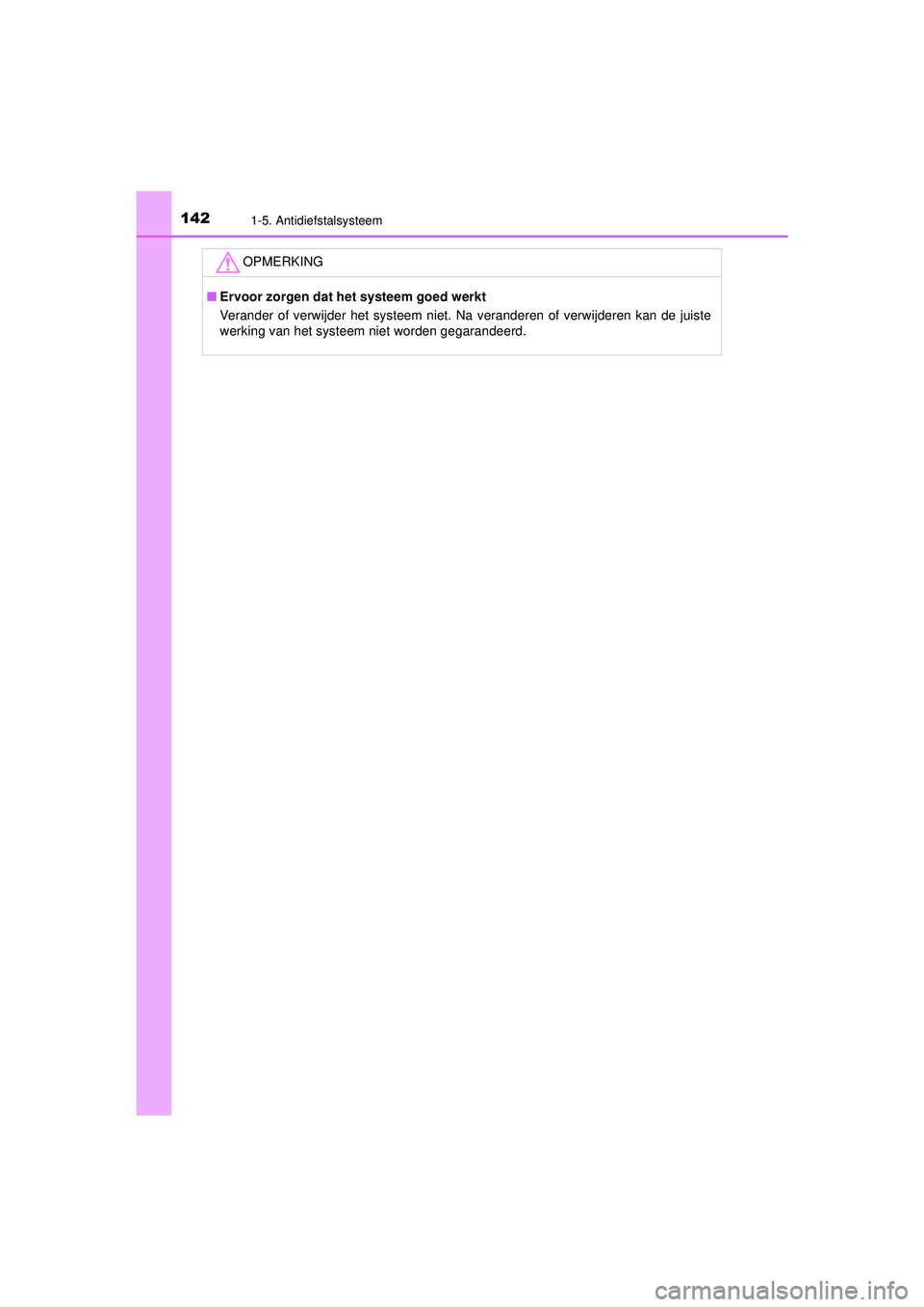 TOYOTA C-HR 2021  Instructieboekje (in Dutch) 1421-5. Antidiefstalsysteem
C-HR_HV_OM_Europe_OM10566E
OPMERKING
■Ervoor zorgen dat he t systeem goed werkt
Verander of verwijder het systeem niet.  Na veranderen of verwijderen kan de juiste
werkin