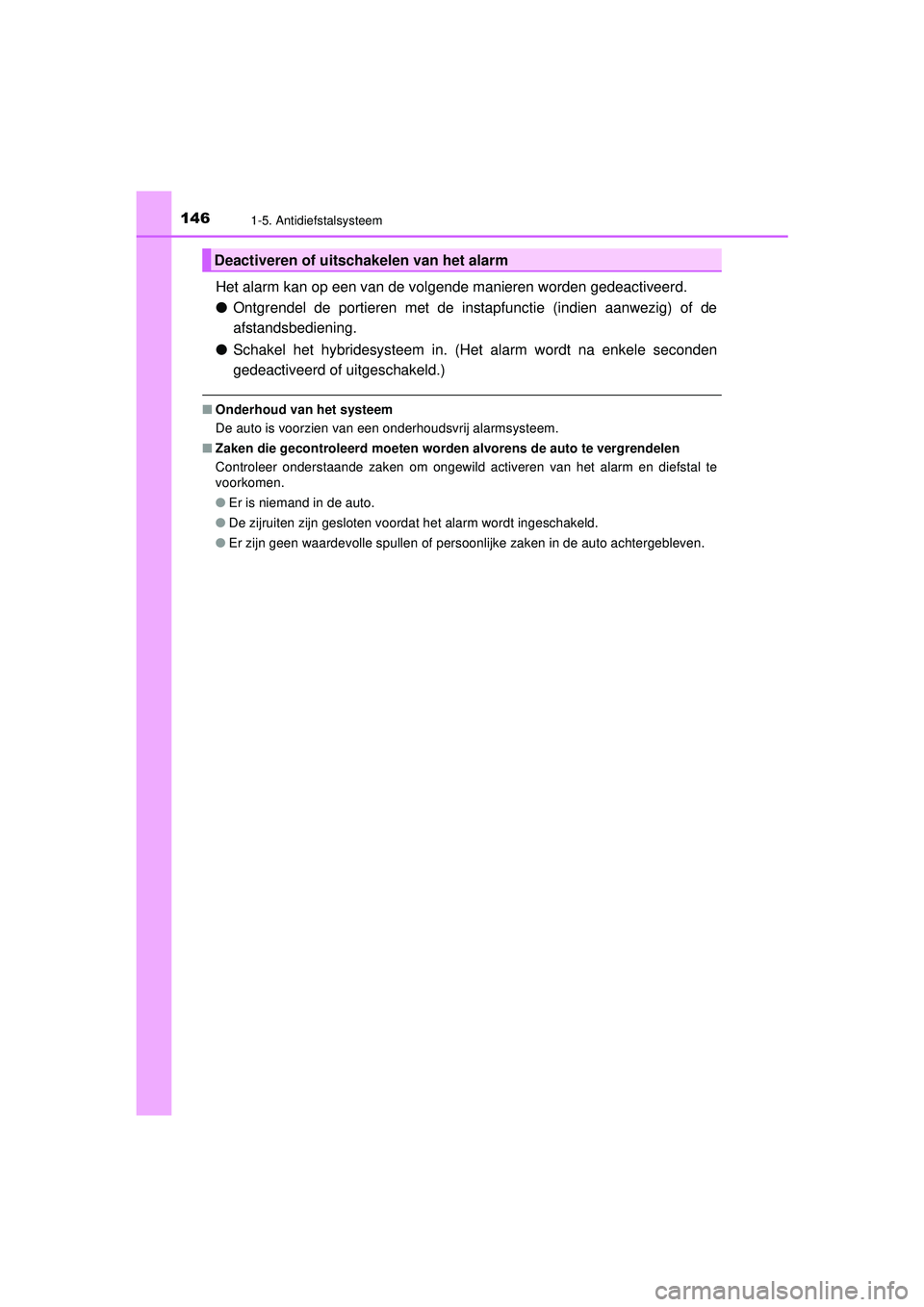 TOYOTA C-HR 2021  Instructieboekje (in Dutch) 1461-5. Antidiefstalsysteem
C-HR_HV_OM_Europe_OM10566E
Het alarm kan op een van de volgende manieren worden gedeactiveerd.
●Ontgrendel de portieren met de instapfunctie (indien aanwezig) of de
afsta