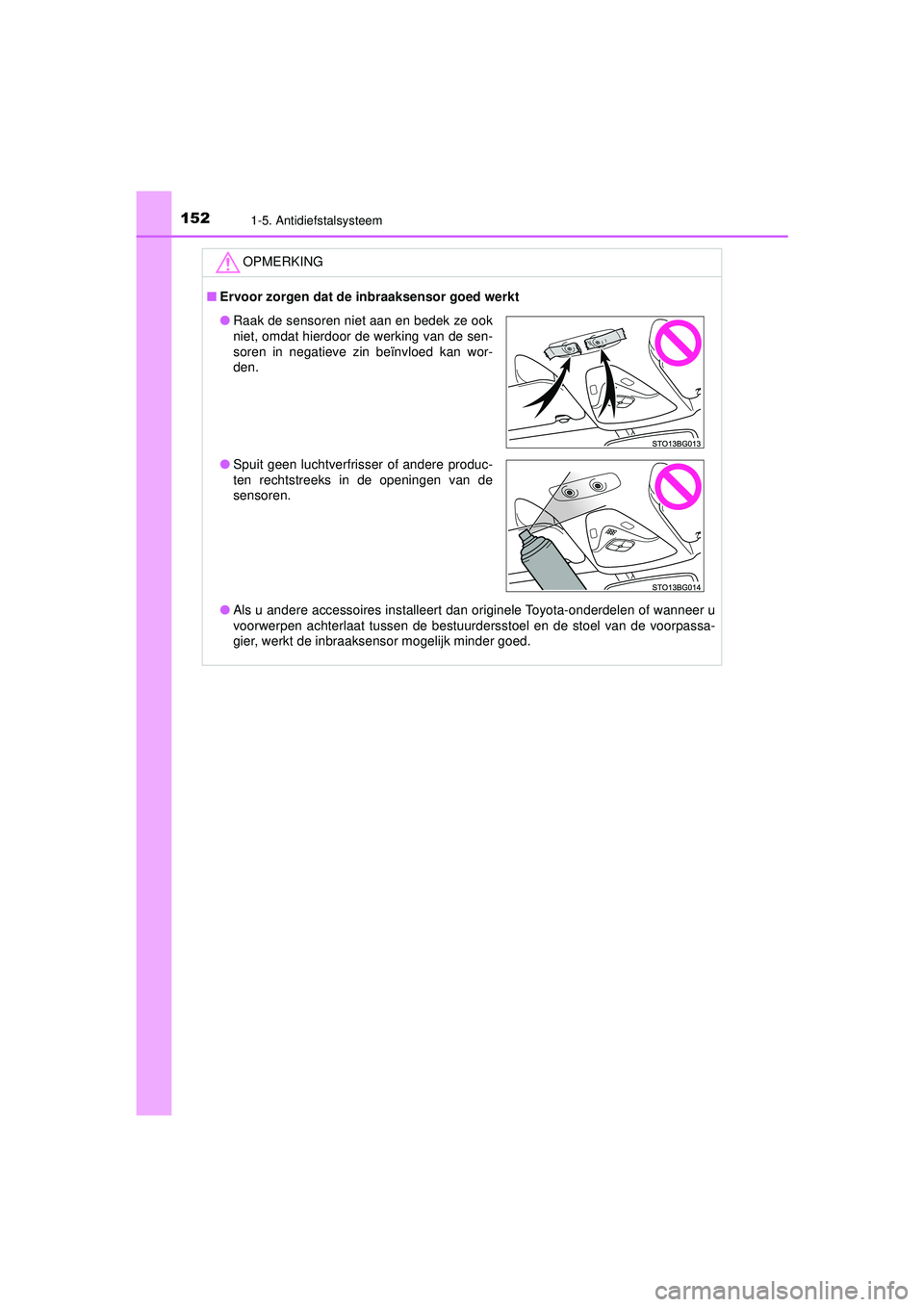 TOYOTA C-HR 2021 Instructieboekje (in Dutch) 1521-5. Antidiefstalsysteem
C-HR_HV_OM_Europe_OM10566E
OPMERKING
■Ervoor zorgen dat de inbraaksensor goed werkt
● Als u andere accessoires installeert dan originele Toyota-onderdelen of wanneer u
TOYOTA C-HR 2021 Instructieboekje (in Dutch) 1521-5. Antidiefstalsysteem
C-HR_HV_OM_Europe_OM10566E
OPMERKING
■Ervoor zorgen dat de inbraaksensor goed werkt
● Als u andere accessoires installeert dan originele Toyota-onderdelen of wanneer u