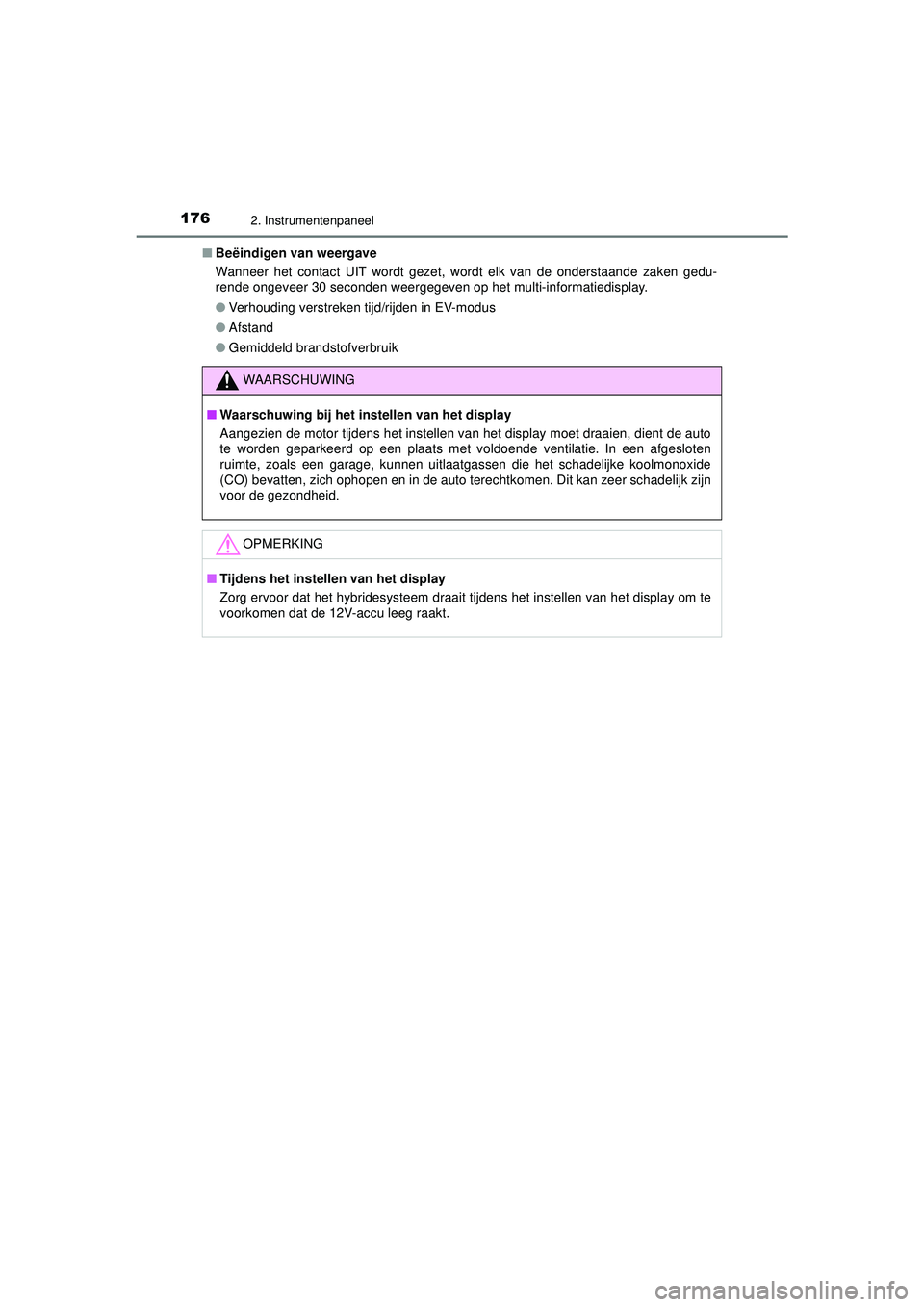 TOYOTA C-HR 2021  Instructieboekje (in Dutch) 1762. Instrumentenpaneel
C-HR_HV_OM_Europe_OM10566E■
Beëindigen van weergave
Wanneer het contact UIT wordt gezet, wordt elk van de onderstaande zaken gedu-
rende ongeveer 30 seconden weergegeven op