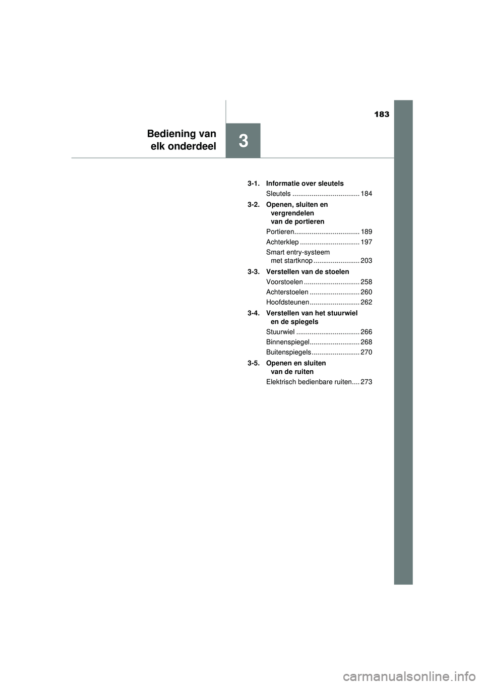 TOYOTA C-HR 2021  Instructieboekje (in Dutch) 183
3
Bediening vanelk onderdeel
C-HR_HV_OM_Europe_OM10566E 3-1. Informatie over sleutels
Sleutels ................................... 184
3-2. Openen, sluiten en  vergrendelen 
van de portieren
Porti