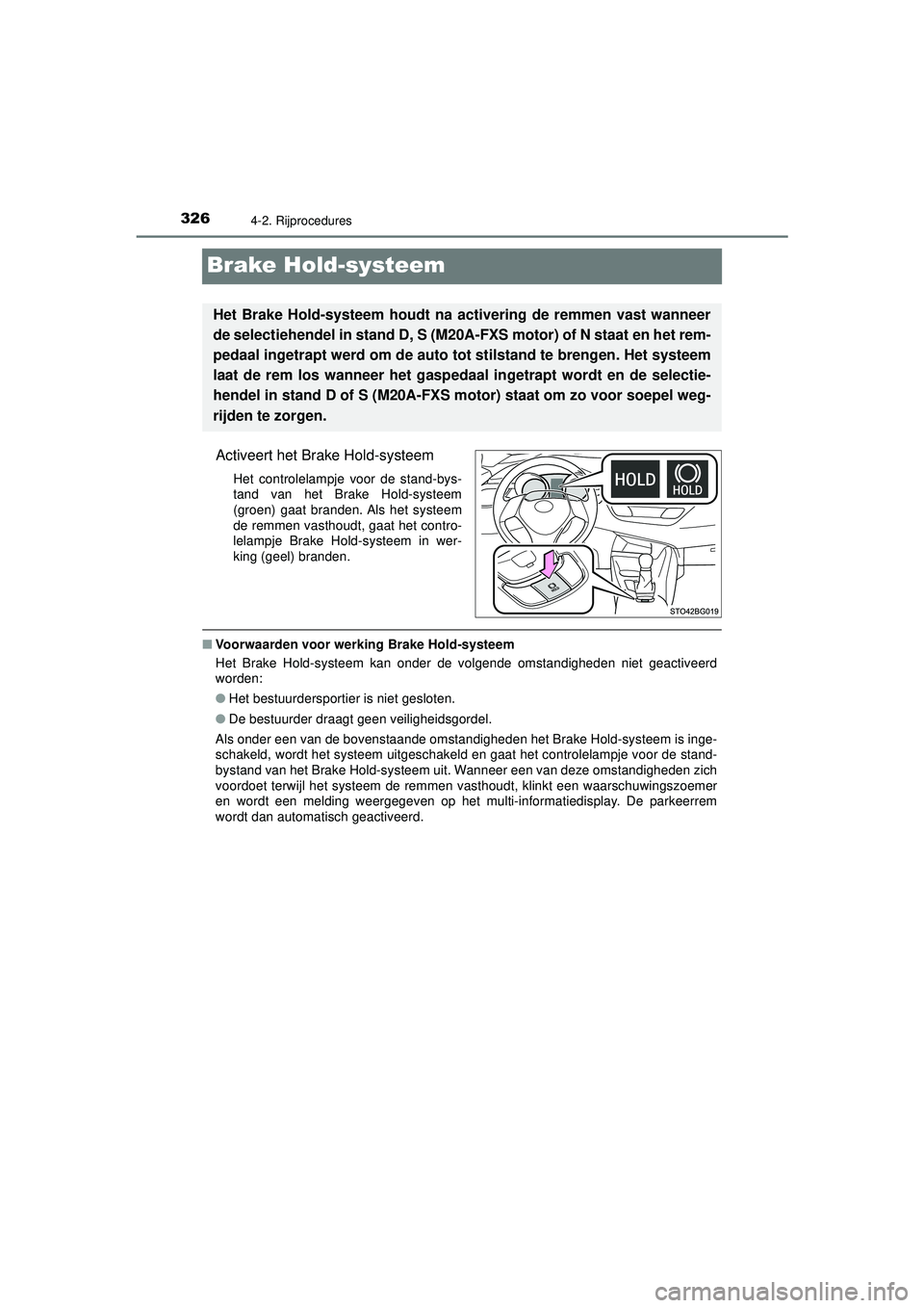 TOYOTA C-HR 2021  Instructieboekje (in Dutch) 3264-2. Rijprocedures
C-HR_HV_OM_Europe_OM10566E
Brake Hold-systeem
Activeert het Brake Hold-systeem
Het controlelampje voor de stand-bys-
tand van het Brake Hold-systeem
(groen) gaat branden. Als het