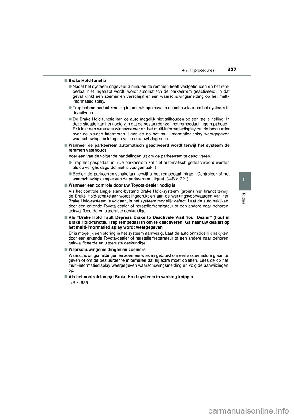 TOYOTA C-HR 2021  Instructieboekje (in Dutch) 3274-2. Rijprocedures
4
Rijden
C-HR_HV_OM_Europe_OM10566E■
Brake Hold-functie
●Nadat het systeem ongeveer 3 minuten de remmen heeft vastgehouden en het rem-
pedaal niet ingetrapt wordt, wordt auto