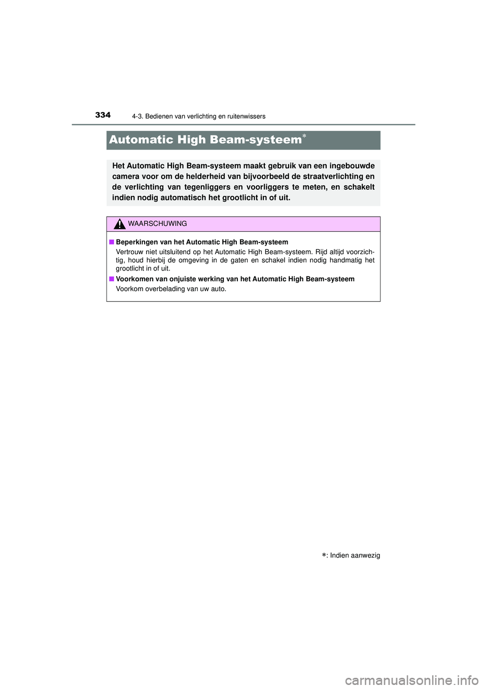 TOYOTA C-HR 2021 Instructieboekje (in Dutch) 3344-3. Bedienen van verlichting en ruitenwissers
C-HR_HV_OM_Europe_OM10566E
Automatic High Beam-systeem
: Indien aanwezig
Het Automatic High Beam-systeem maakt gebruik van een ingebouwde
camera TOYOTA C-HR 2021 Instructieboekje (in Dutch) 3344-3. Bedienen van verlichting en ruitenwissers
C-HR_HV_OM_Europe_OM10566E
Automatic High Beam-systeem
: Indien aanwezig
Het Automatic High Beam-systeem maakt gebruik van een ingebouwde
camera