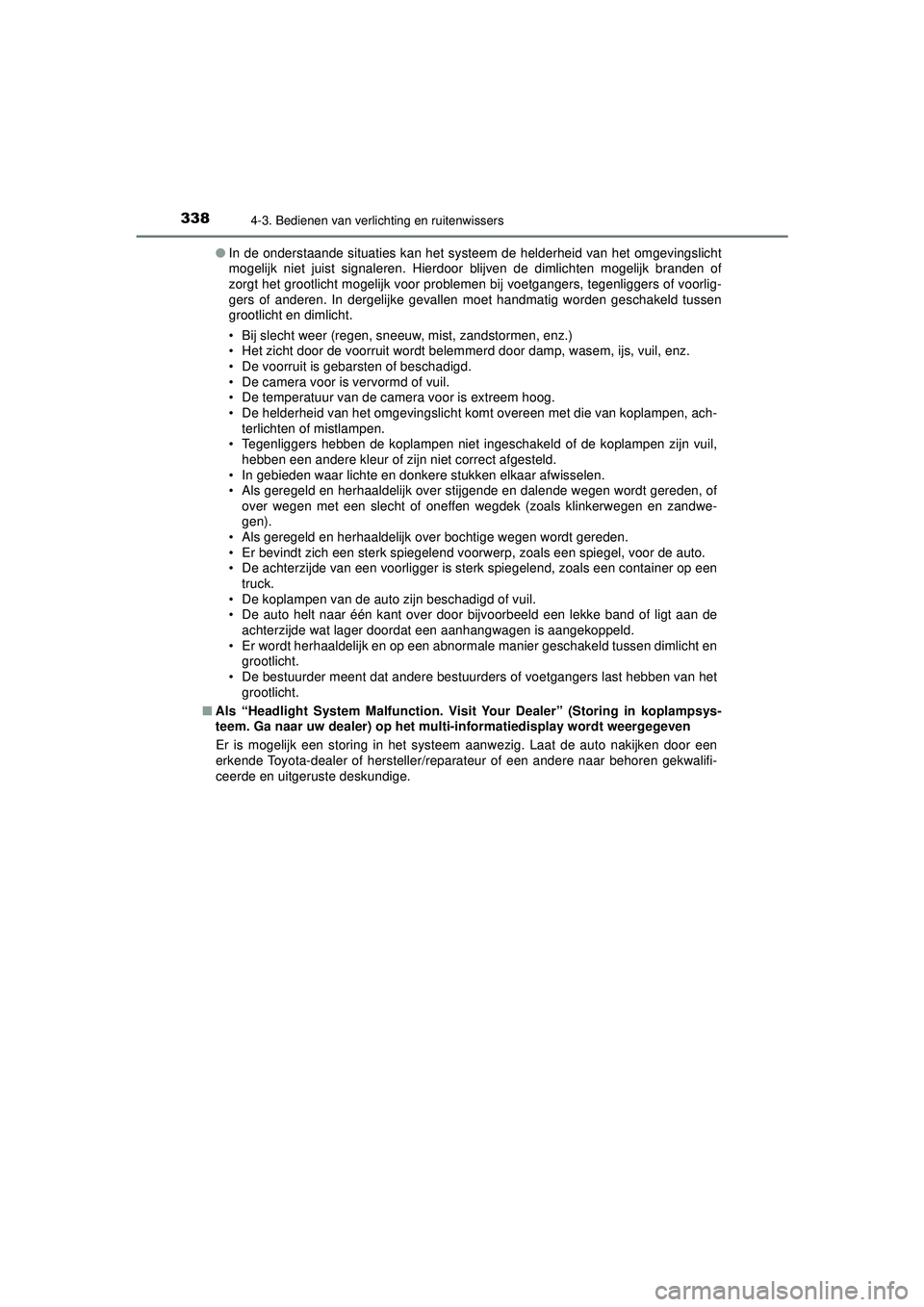 TOYOTA C-HR 2021 Instructieboekje (in Dutch) 3384-3. Bedienen van verlichting en ruitenwissers
C-HR_HV_OM_Europe_OM10566E●
In de onderstaande situaties kan het systeem de helderheid van het omgevingslicht
mogelijk niet juist signaleren. Hierd TOYOTA C-HR 2021 Instructieboekje (in Dutch) 3384-3. Bedienen van verlichting en ruitenwissers
C-HR_HV_OM_Europe_OM10566E●
In de onderstaande situaties kan het systeem de helderheid van het omgevingslicht
mogelijk niet juist signaleren. Hierd