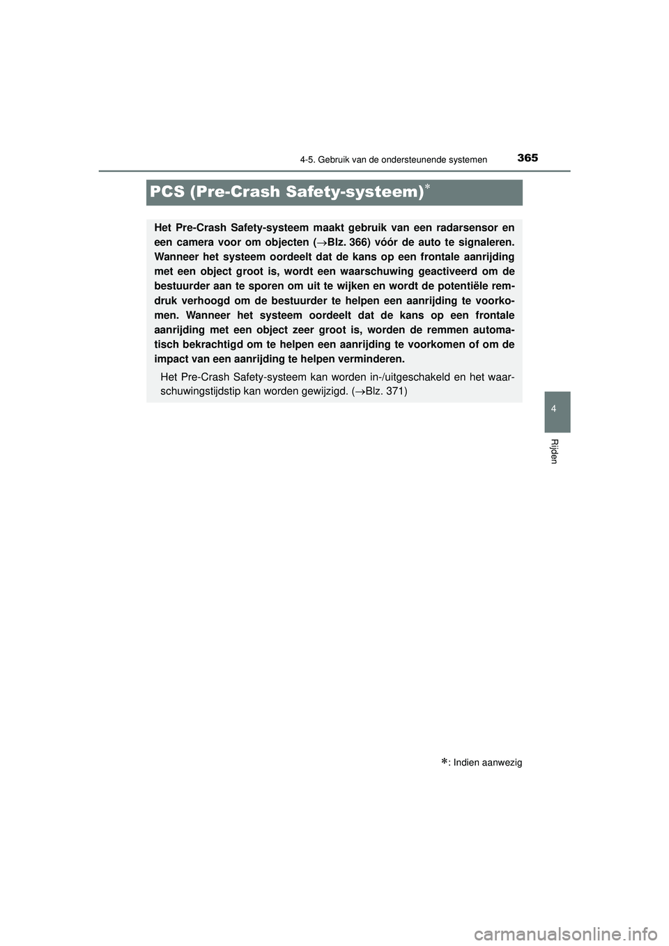 TOYOTA C-HR 2021  Instructieboekje (in Dutch) 365
4
4-5. Gebruik van de ondersteunende systemen
Rijden
C-HR_HV_OM_Europe_OM10566E
PCS (Pre-Crash Safety-systeem)
: Indien aanwezig
Het Pre-Crash Safety-systeem maakt gebruik van een radarsenso