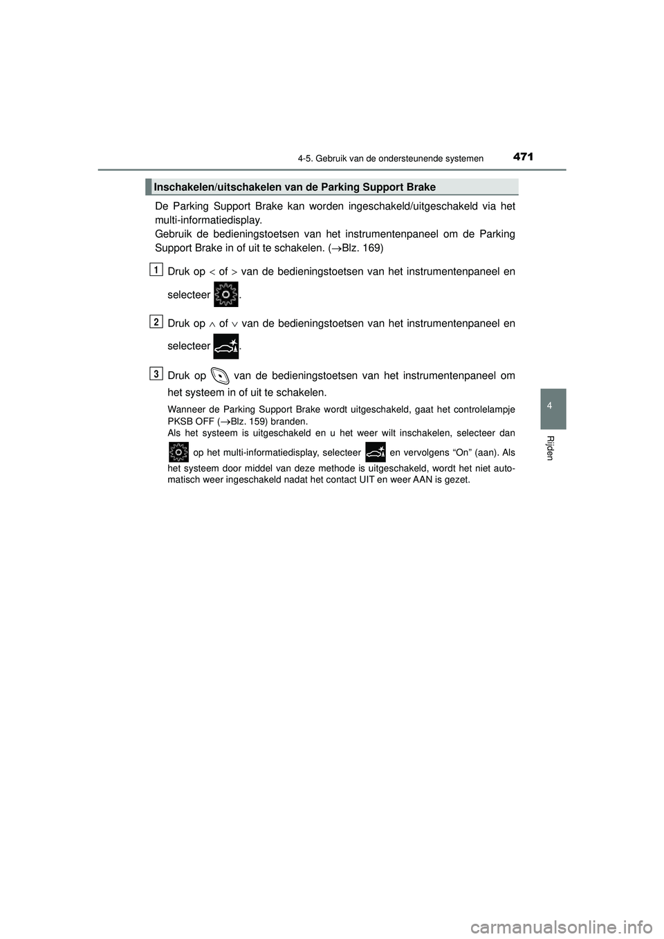 TOYOTA C-HR 2021  Instructieboekje (in Dutch) 4714-5. Gebruik van de ondersteunende systemen
4
Rijden
C-HR_HV_OM_Europe_OM10566E
De Parking Support Brake kan worden ingeschakeld/uitgeschakeld via het
multi-informatiedisplay.
Gebruik de bedienings