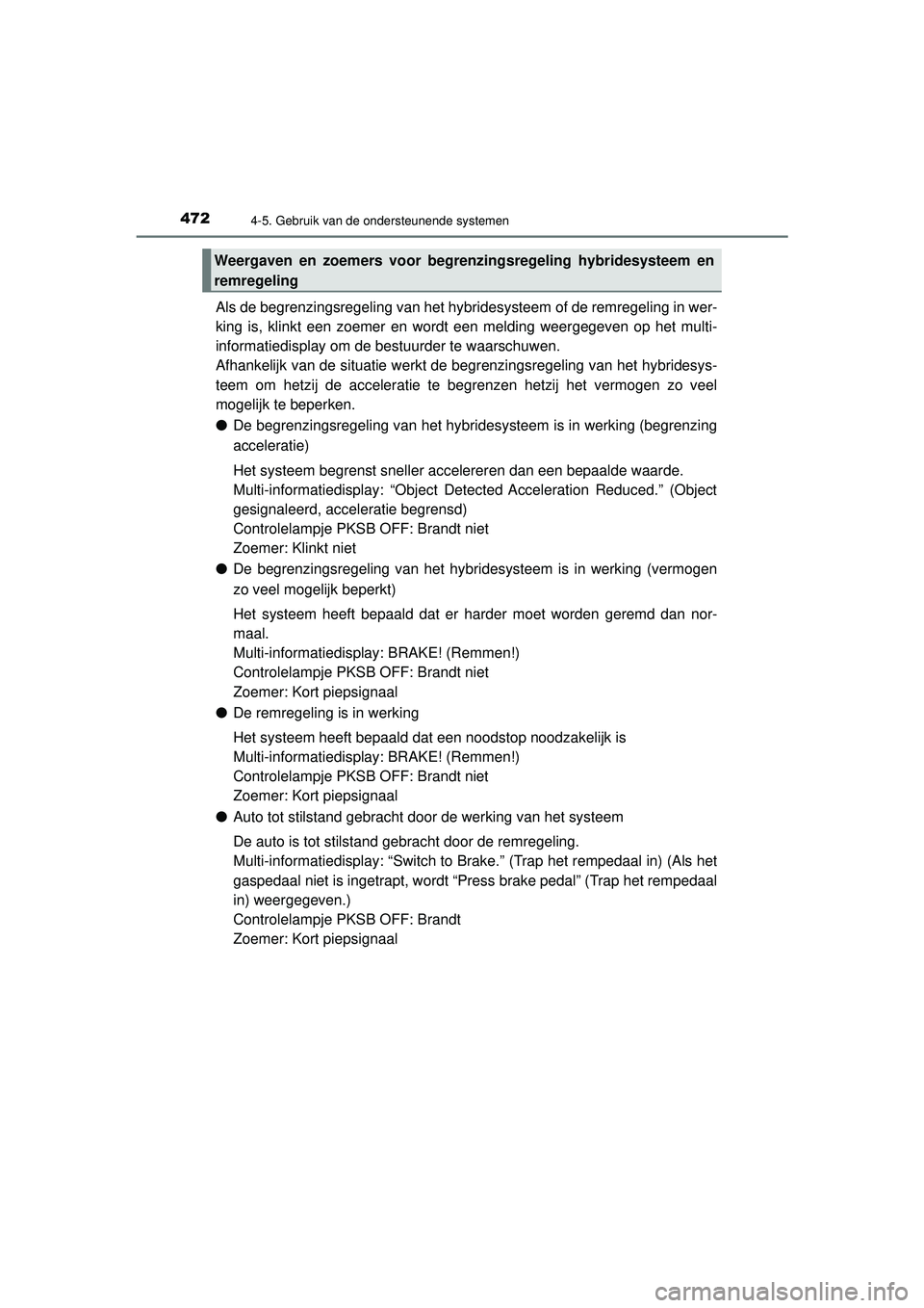 TOYOTA C-HR 2021  Instructieboekje (in Dutch) 4724-5. Gebruik van de ondersteunende systemen
C-HR_HV_OM_Europe_OM10566E
Als de begrenzingsregeling van het hybridesysteem of de remregeling in wer-
king is, klinkt een zoemer en wordt een melding we