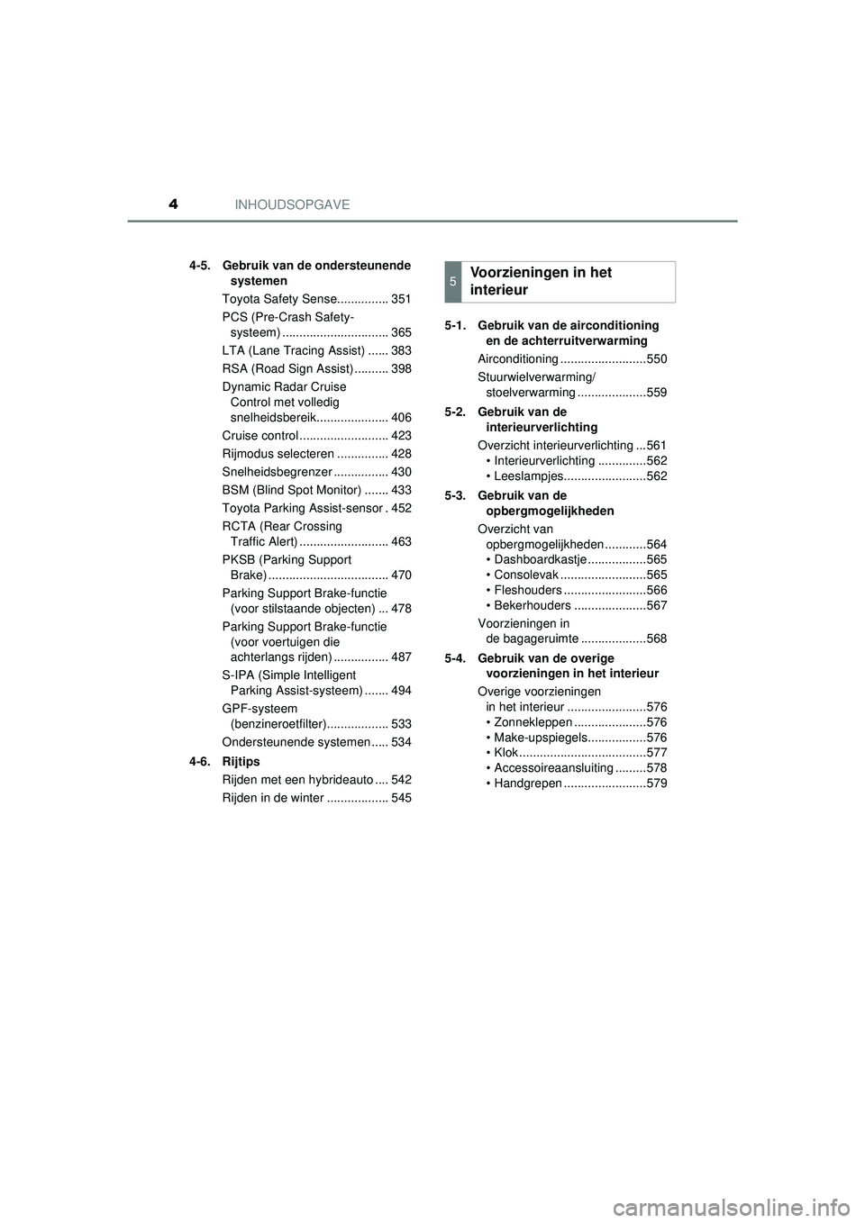 TOYOTA C-HR 2021  Instructieboekje (in Dutch) INHOUDSOPGAVE4
C-HR_HV_OM_Europe_OM10566E4-5. Gebruik van de ondersteunende 
systemen
Toyota Safety Sense............... 351
PCS (Pre-Crash Safety- systeem) ............................... 365
LTA (La