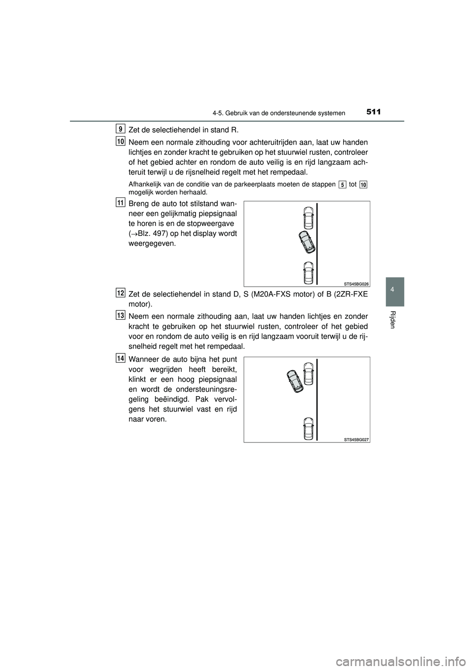 TOYOTA C-HR 2021  Instructieboekje (in Dutch) 5114-5. Gebruik van de ondersteunende systemen
4
Rijden
C-HR_HV_OM_Europe_OM10566E
Zet de selectiehendel in stand R.
Neem een normale zithouding voor achteruitrijden aan, laat uw handen
lichtjes en zo
