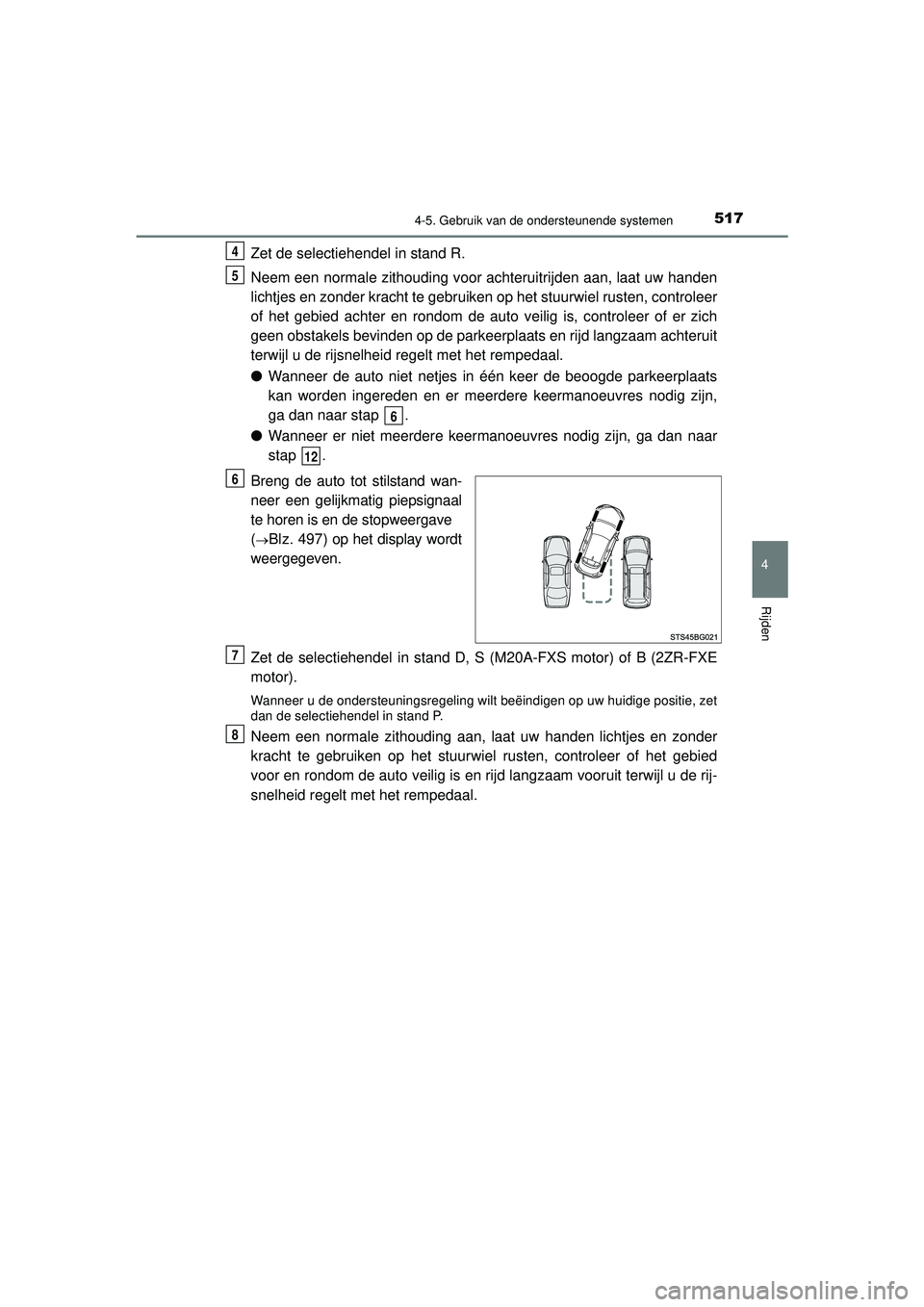 TOYOTA C-HR 2021  Instructieboekje (in Dutch) 5174-5. Gebruik van de ondersteunende systemen
4
Rijden
C-HR_HV_OM_Europe_OM10566E
Zet de selectiehendel in stand R.
Neem een normale zithouding voor achteruitrijden aan, laat uw handen
lichtjes en zo