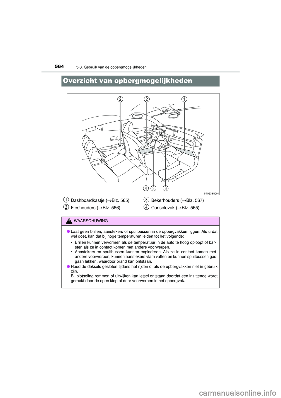 TOYOTA C-HR 2021  Instructieboekje (in Dutch) 5645-3. Gebruik van de opbergmogelijkheden
C-HR_HV_OM_Europe_OM10566E
Overzicht van opbergmogelijkheden
Dashboardkastje (Blz. 565)
Fleshouders ( Blz. 566) Bekerhouders (
Blz. 567)
Consolevak 