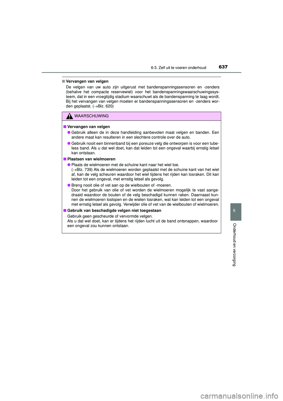 TOYOTA C-HR 2021  Instructieboekje (in Dutch) 6376-3. Zelf uit te voeren onderhoud
C-HR_HV_OM_Europe_OM10566E
6
Onderhoud en verzorging
■Vervangen van velgen
De velgen van uw auto zijn uitgerust met bandenspanningssensoren en -zenders
(behalve 