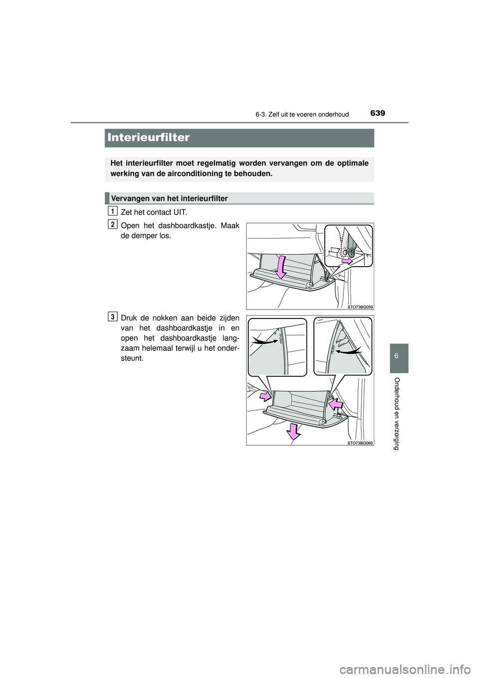 TOYOTA C-HR 2021  Instructieboekje (in Dutch) 6396-3. Zelf uit te voeren onderhoud
C-HR_HV_OM_Europe_OM10566E
6
Onderhoud en verzorging
Interieurfilter
Zet het contact UIT.
Open het dashboardkastje. Maak
de demper los.
Druk de nokken aan beide zi