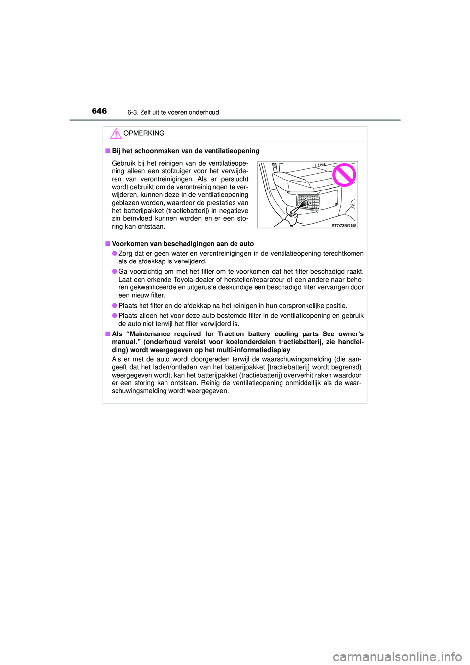 TOYOTA C-HR 2021  Instructieboekje (in Dutch) 6466-3. Zelf uit te voeren onderhoud
C-HR_HV_OM_Europe_OM10566E
OPMERKING
■Bij het schoonmaken van  de ventilatieopening
■ Voorkomen van beschadigingen aan de auto
● Zorg dat er geen water en ve