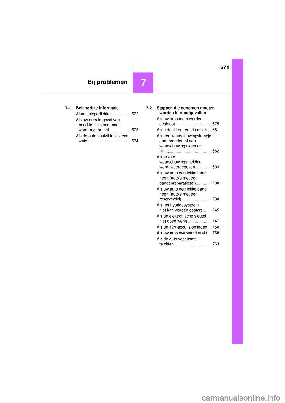 TOYOTA C-HR 2021  Instructieboekje (in Dutch) 671
7Bij problemen
C-HR_HV_OM_Europe_OM10566E7-1. Belangrijke informatie
Alarmknipperlichten ................. 672
Als uw auto in geval van nood tot stilstand moet 
worden gebracht ...................
