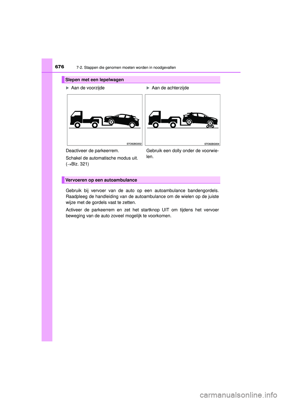 TOYOTA C-HR 2021  Instructieboekje (in Dutch) 6767-2. Stappen die genomen moeten worden in noodgevallen
C-HR_HV_OM_Europe_OM10566E
Gebruik bij vervoer van de auto op een autoambulance bandengordels.
Raadpleeg de handleiding van de autoambulance o