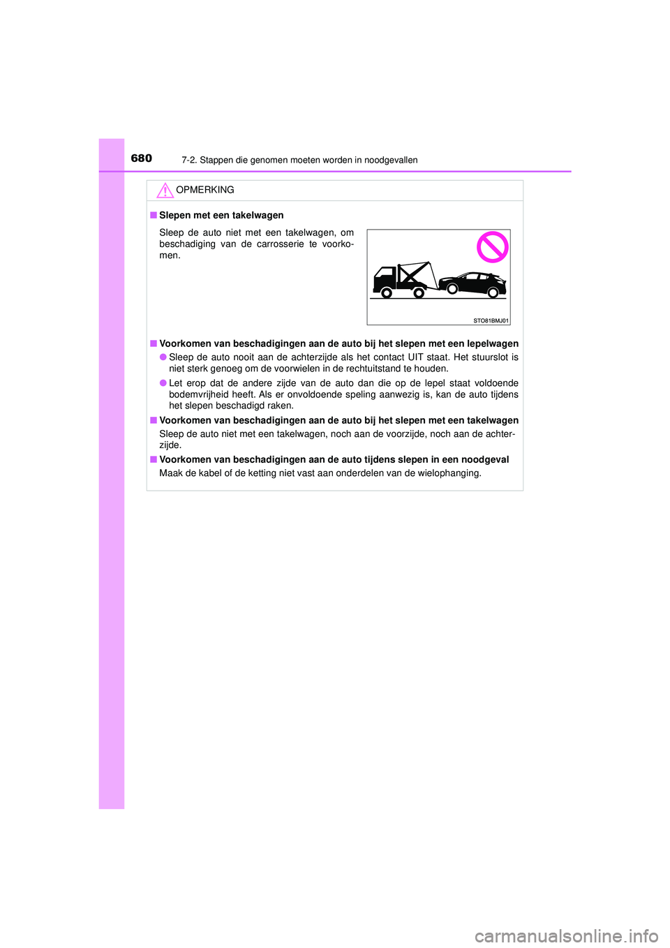 TOYOTA C-HR 2021  Instructieboekje (in Dutch) 6807-2. Stappen die genomen moeten worden in noodgevallen
C-HR_HV_OM_Europe_OM10566E
OPMERKING
■Slepen met een takelwagen
■ Voorkomen van beschadigingen aan de au to bij het slepen met een lepelwa