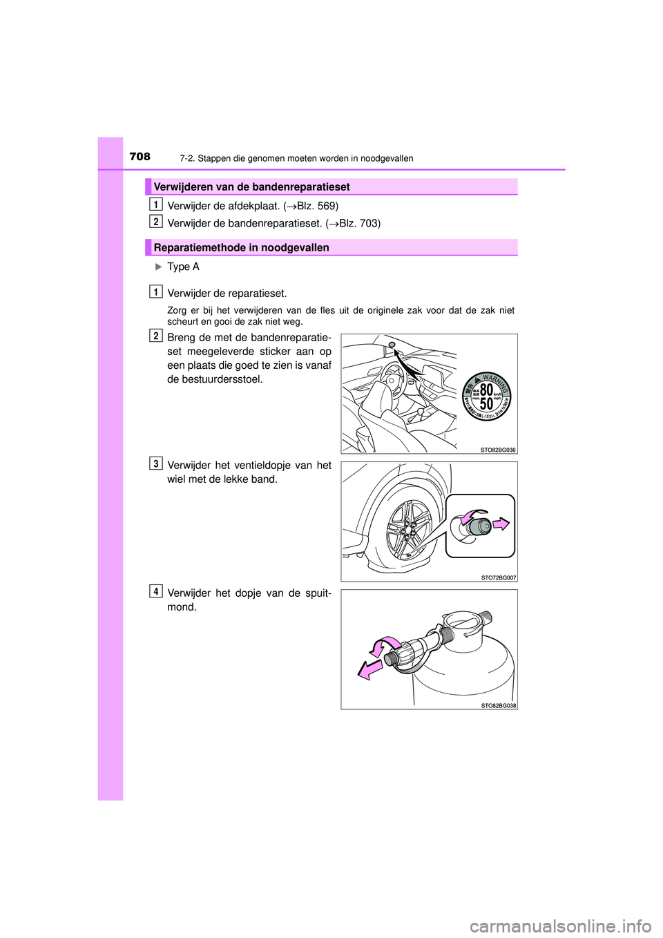 TOYOTA C-HR 2021  Instructieboekje (in Dutch) 7087-2. Stappen die genomen moeten worden in noodgevallen
C-HR_HV_OM_Europe_OM10566E
Verwijder de afdekplaat. (Blz. 569)
Verwijder de bandenreparatieset. ( Blz. 703)
Type A
Verwijder de repar