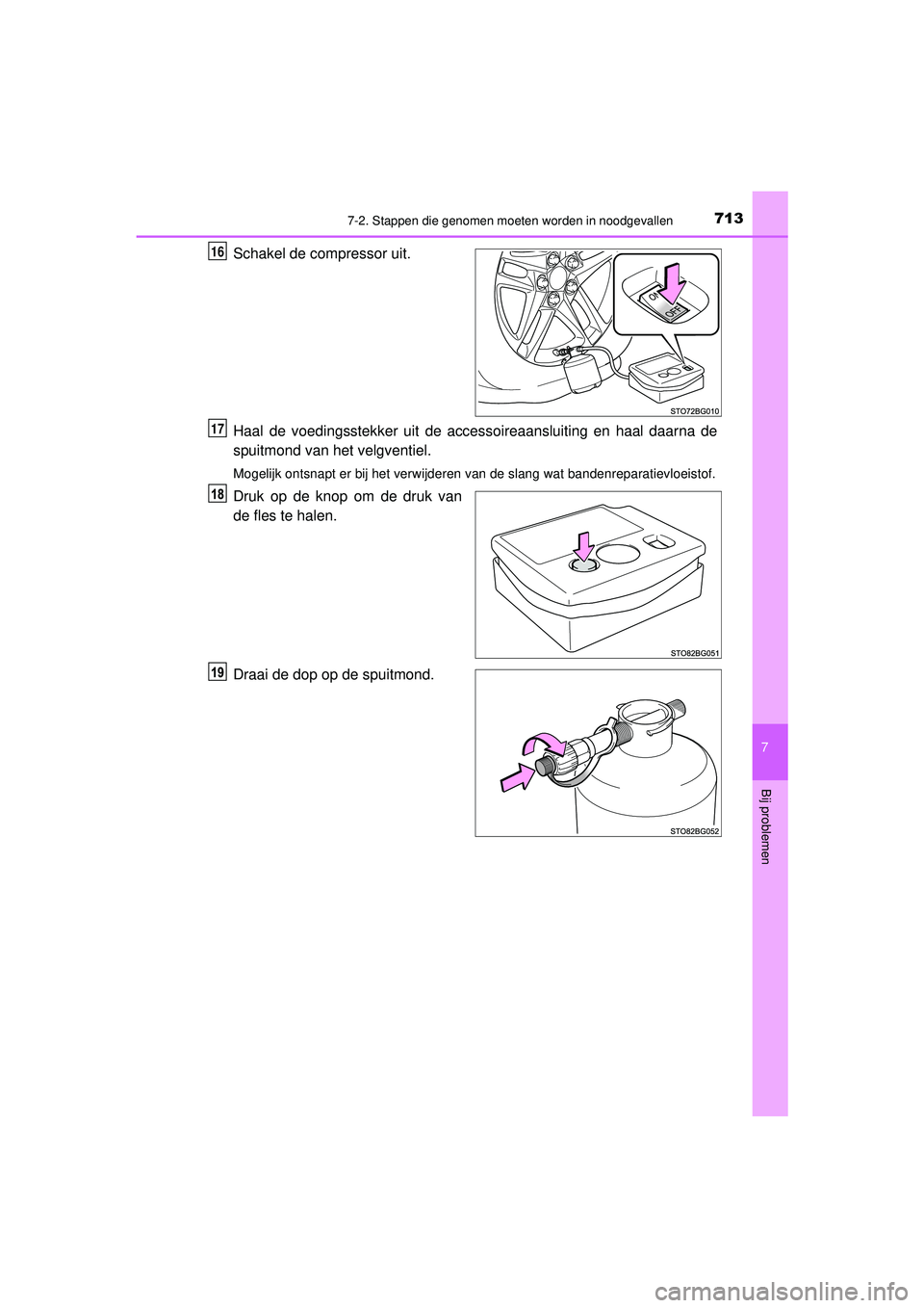 TOYOTA C-HR 2021  Instructieboekje (in Dutch) 7137-2. Stappen die genomen moeten worden in noodgevallen
C-HR_HV_OM_Europe_OM10566E
7
Bij problemen
Schakel de compressor uit.
Haal de voedingsstekker uit de accessoireaansluiting en haal daarna de
s
