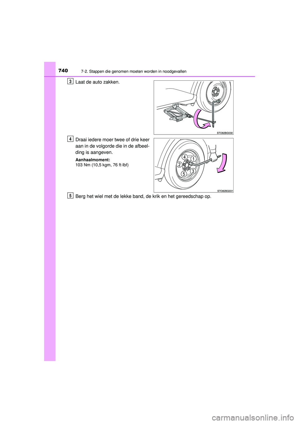 TOYOTA C-HR 2021  Instructieboekje (in Dutch) 7407-2. Stappen die genomen moeten worden in noodgevallen
C-HR_HV_OM_Europe_OM10566E
Laat de auto zakken.
Draai iedere moer twee of drie keer
aan in de volgorde die in de afbeel-
ding is aangeven.
Aan