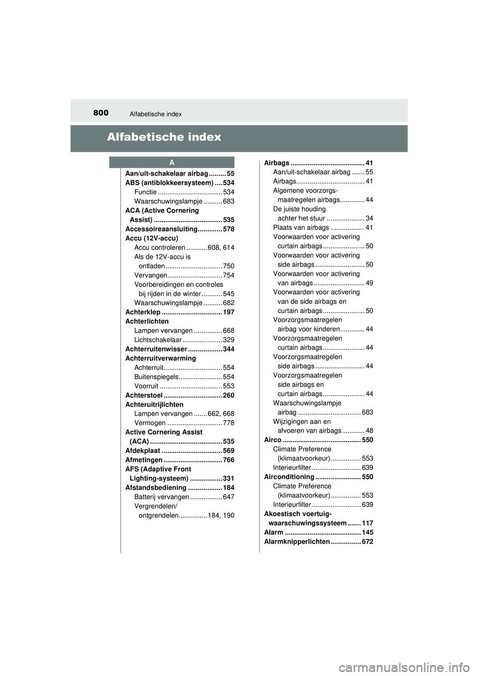 TOYOTA C-HR 2021  Instructieboekje (in Dutch) 800Alfabetische index
C-HR_HV_OM_Europe_OM10566E
Alfabetische index
Aan/uit-schakelaar airbag ......... 55
ABS (antiblokkeersysteem) .... 534Functie .................................. 534
Waarschuwing