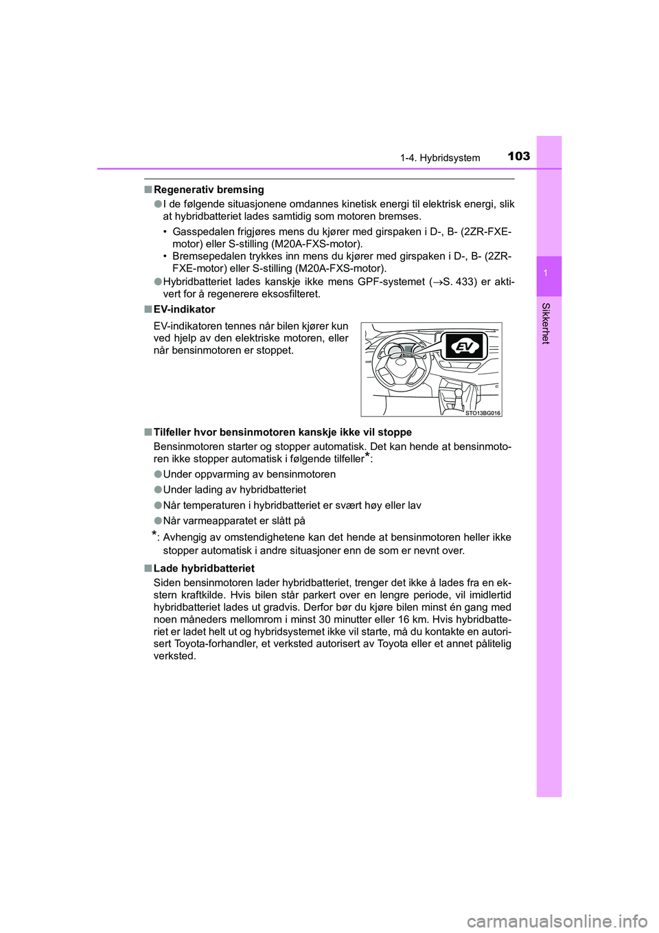 TOYOTA C-HR 2020 Instruksjoner for bruk (in Norwegian) 1031-4. Hybridsystem
1
Sikkerhet
C-HR_HV_OM_Europe_OM10566NO
nRegenerativ bremsing
lI de følgende situasjonene omdannes kinetisk energi til elektrisk energi, slik
at hybridbatteriet lades samtidig so TOYOTA C-HR 2020 Instruksjoner for bruk (in Norwegian) 1031-4. Hybridsystem
1
Sikkerhet
C-HR_HV_OM_Europe_OM10566NO
nRegenerativ bremsing
lI de følgende situasjonene omdannes kinetisk energi til elektrisk energi, slik
at hybridbatteriet lades samtidig so