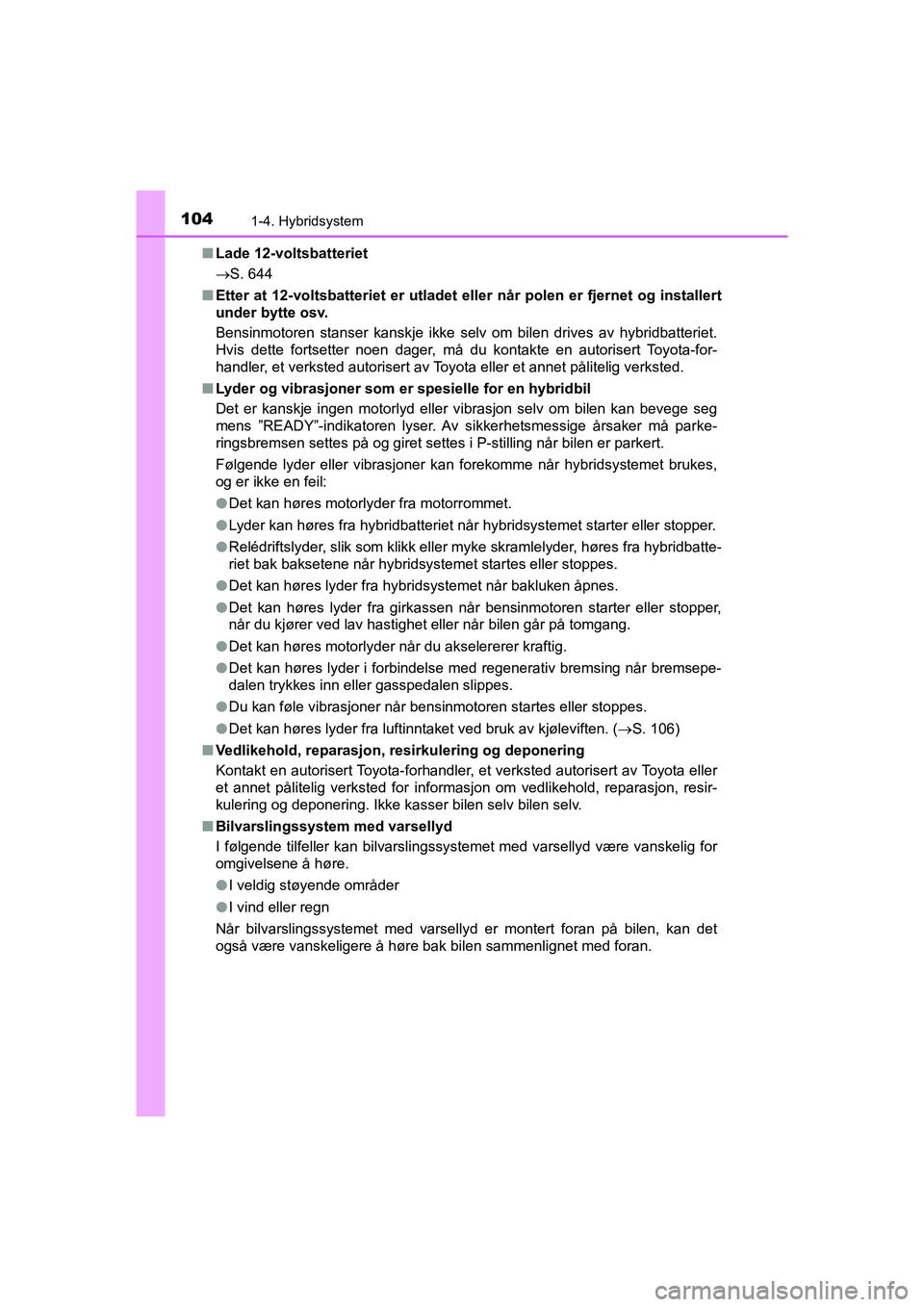 TOYOTA C-HR 2020 Instruksjoner for bruk (in Norwegian) 1041-4. Hybridsystem
C-HR_HV_OM_Europe_OM10566NOn
Lade 12-voltsbatteriet
ï‚®S. 644
n Etter at 12-voltsbatte riet er utladet eller når po len er fjernet og installert
under bytte osv.
Bensinmotoren st TOYOTA C-HR 2020 Instruksjoner for bruk (in Norwegian) 1041-4. Hybridsystem
C-HR_HV_OM_Europe_OM10566NOn
Lade 12-voltsbatteriet
ï‚®S. 644
n Etter at 12-voltsbatte riet er utladet eller når po len er fjernet og installert
under bytte osv.
Bensinmotoren st