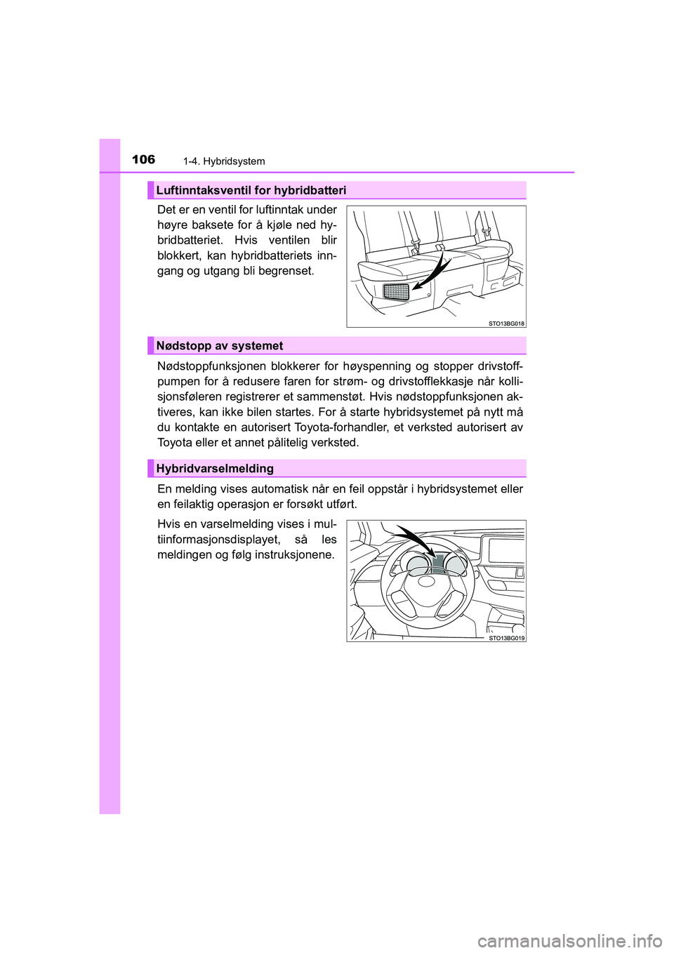 TOYOTA C-HR 2020 Instruksjoner for bruk (in Norwegian) 1061-4. Hybridsystem
C-HR_HV_OM_Europe_OM10566NO
Det er en ventil for luftinntak under
høyre baksete for å kjøle ned hy-
bridbatteriet. Hvis ventilen blir
blokkert, kan hybridbatteriets inn-
gang o TOYOTA C-HR 2020 Instruksjoner for bruk (in Norwegian) 1061-4. Hybridsystem
C-HR_HV_OM_Europe_OM10566NO
Det er en ventil for luftinntak under
høyre baksete for å kjøle ned hy-
bridbatteriet. Hvis ventilen blir
blokkert, kan hybridbatteriets inn-
gang o
