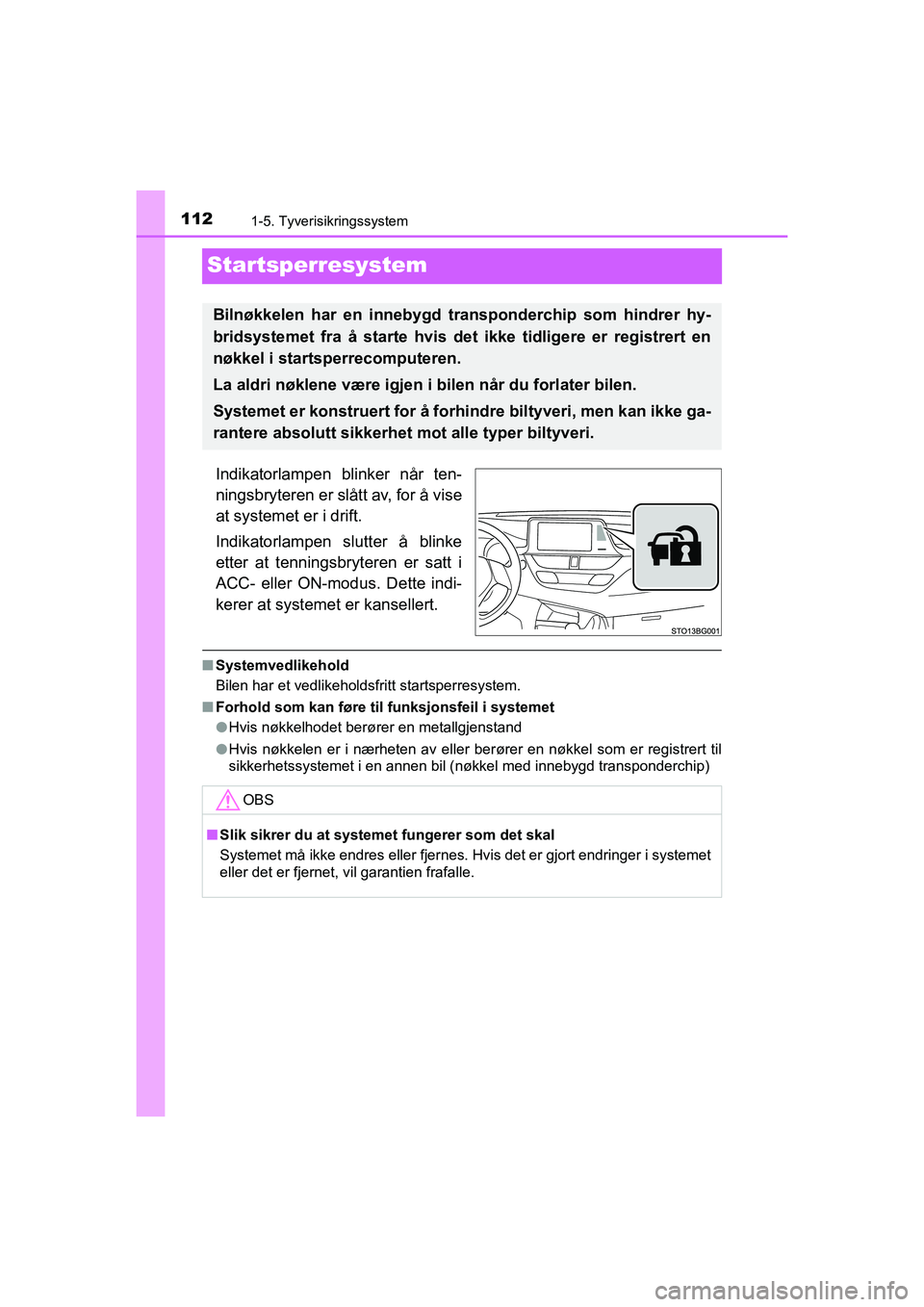 TOYOTA C-HR 2020 Instruksjoner for bruk (in Norwegian) 1121-5. Tyverisikringssystem
C-HR_HV_OM_Europe_OM10566NO
Startsperresystem
Indikatorlampen blinker når ten-
ningsbryteren er slått av, for å vise
at systemet er i drift.
Indikatorlampen slutter å TOYOTA C-HR 2020 Instruksjoner for bruk (in Norwegian) 1121-5. Tyverisikringssystem
C-HR_HV_OM_Europe_OM10566NO
Startsperresystem
Indikatorlampen blinker når ten-
ningsbryteren er slått av, for å vise
at systemet er i drift.
Indikatorlampen slutter å