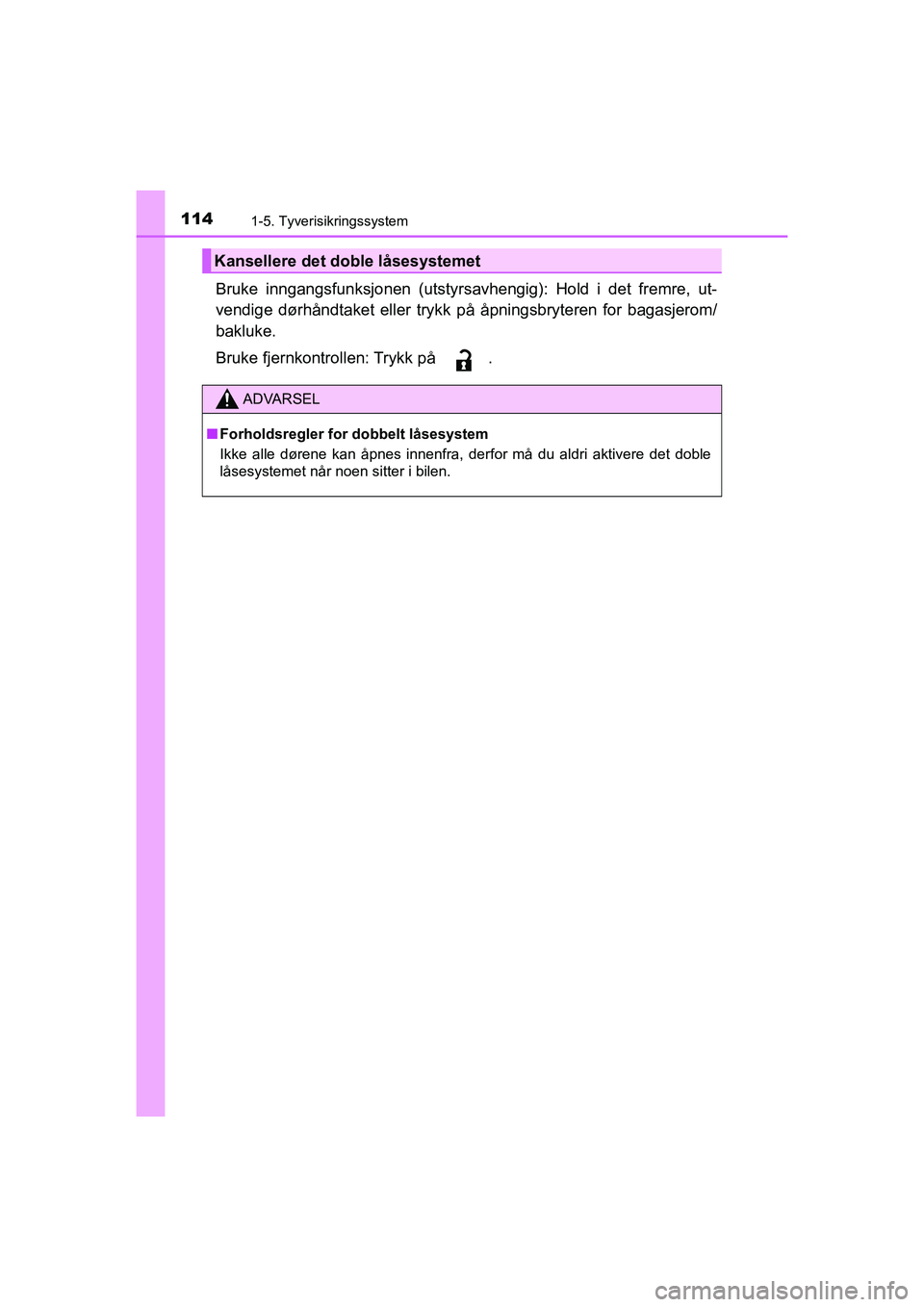 TOYOTA C-HR 2020 Instruksjoner for bruk (in Norwegian) 1141-5. Tyverisikringssystem
C-HR_HV_OM_Europe_OM10566NO
Bruke inngangsfunksjonen (utstyrsavhengig): Hold i det fremre, ut-
vendige dørhåndtaket eller trykk på åpningsbryteren for bagasjerom/
bakl TOYOTA C-HR 2020 Instruksjoner for bruk (in Norwegian) 1141-5. Tyverisikringssystem
C-HR_HV_OM_Europe_OM10566NO
Bruke inngangsfunksjonen (utstyrsavhengig): Hold i det fremre, ut-
vendige dørhåndtaket eller trykk på åpningsbryteren for bagasjerom/
bakl