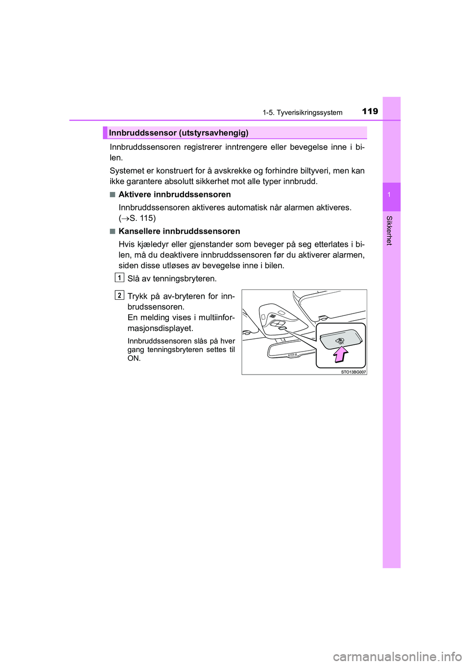 TOYOTA C-HR 2021 Instruksjoner for bruk (in Norwegian) 1191-5. Tyverisikringssystem
1
Sikkerhet
C-HR_HV_OM_Europe_OM10566NO
Innbruddssensoren registrerer inntrengere eller bevegelse inne i bi-
len.
Systemet er konstruert for å avskrekk e og forhindre bil TOYOTA C-HR 2021 Instruksjoner for bruk (in Norwegian) 1191-5. Tyverisikringssystem
1
Sikkerhet
C-HR_HV_OM_Europe_OM10566NO
Innbruddssensoren registrerer inntrengere eller bevegelse inne i bi-
len.
Systemet er konstruert for å avskrekk e og forhindre bil