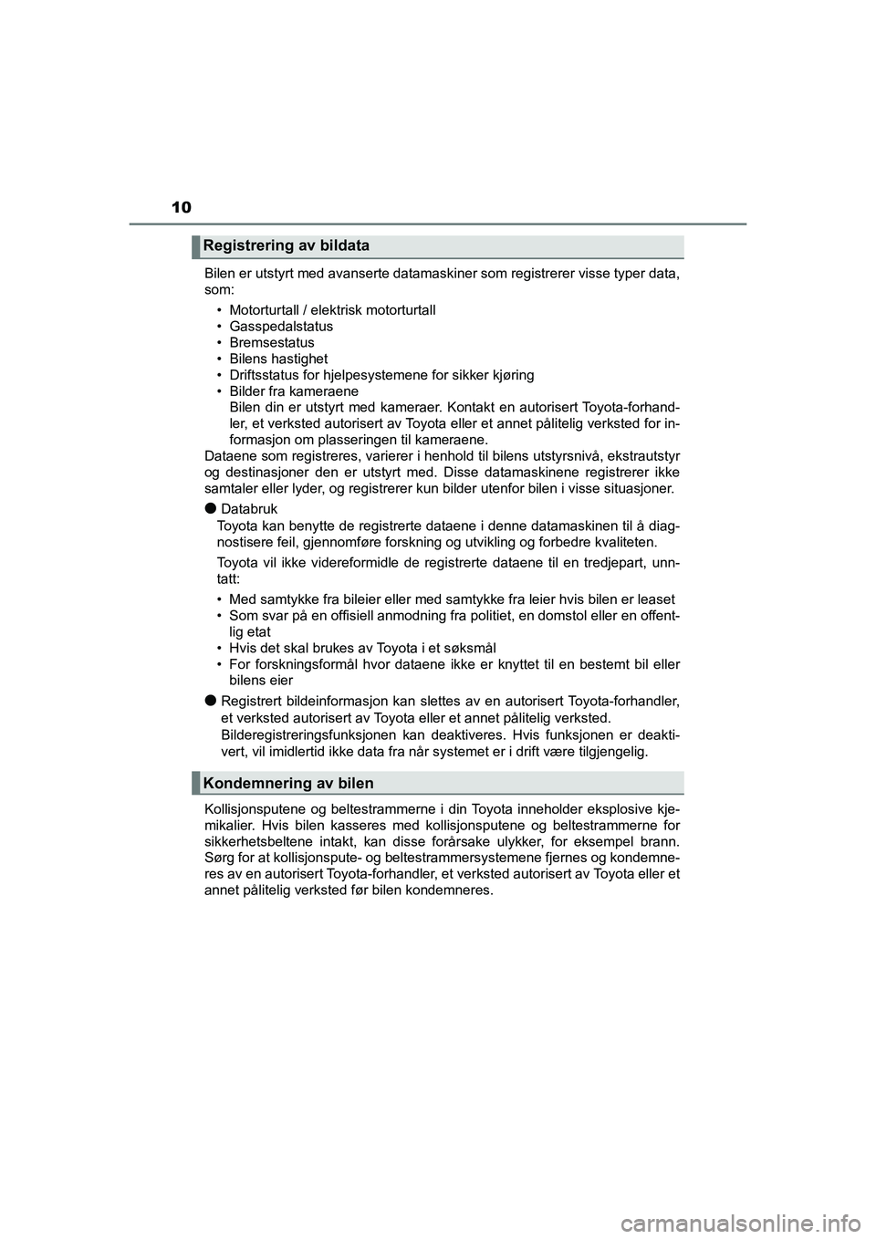 TOYOTA C-HR 2021 Instruksjoner for bruk (in Norwegian) 10
C-HR_HV_OM_Europe_OM10566NOBilen er utstyrt med avanserte datamaskiner som registrerer visse typer data,
som:
• Motorturtall / elektrisk motorturtall
• Gasspedalstatus
• Bremsestatus
• Bile TOYOTA C-HR 2021 Instruksjoner for bruk (in Norwegian) 10
C-HR_HV_OM_Europe_OM10566NOBilen er utstyrt med avanserte datamaskiner som registrerer visse typer data,
som:
• Motorturtall / elektrisk motorturtall
• Gasspedalstatus
• Bremsestatus
• Bile