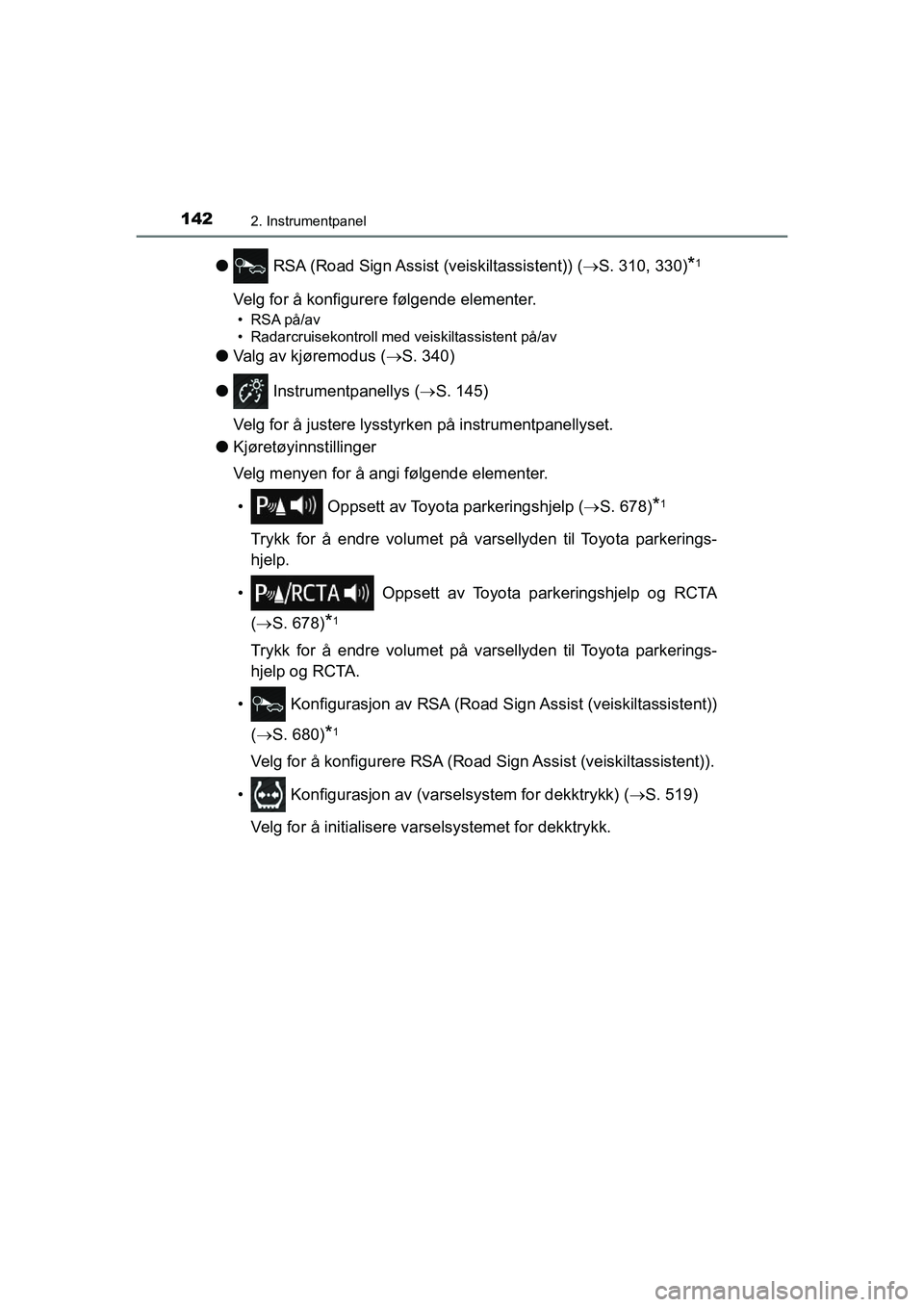 TOYOTA C-HR 2020 Instruksjoner for bruk (in Norwegian) 1422. Instrumentpanel
C-HR_HV_OM_Europe_OM10566NO
l RSA (Road Sign Assist (veiskiltassistent)) (S. 310, 330)*1
Velg for å konfigurere følgende elementer.
• RSA på/av
• Radarcruisekontroll m TOYOTA C-HR 2020 Instruksjoner for bruk (in Norwegian) 1422. Instrumentpanel
C-HR_HV_OM_Europe_OM10566NO
l RSA (Road Sign Assist (veiskiltassistent)) (S. 310, 330)*1
Velg for å konfigurere følgende elementer.
• RSA på/av
• Radarcruisekontroll m